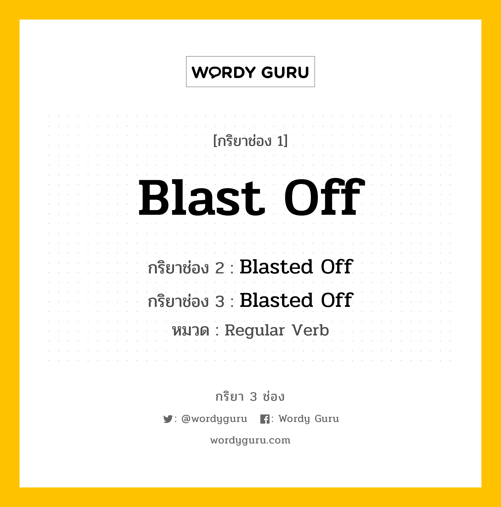 กริยา 3 ช่อง ของ Blast Off คืออะไร? มาดูคำอ่าน คำแปลกันเลย, กริยาช่อง 1 Blast Off กริยาช่อง 2 Blasted Off กริยาช่อง 3 Blasted Off หมวด Regular Verb หมวด Regular Verb