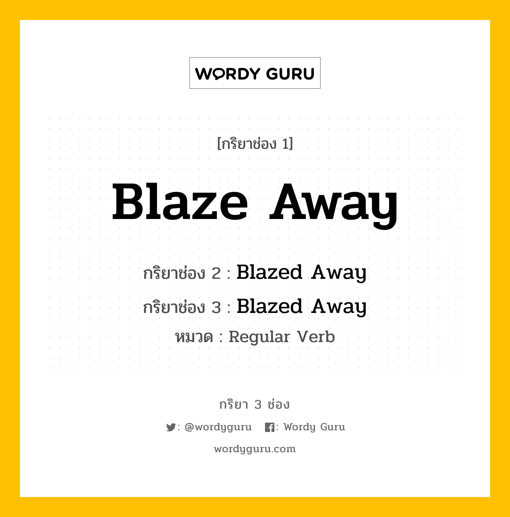 กริยา 3 ช่อง ของ Blaze Away คืออะไร? มาดูคำอ่าน คำแปลกันเลย, กริยาช่อง 1 Blaze Away กริยาช่อง 2 Blazed Away กริยาช่อง 3 Blazed Away หมวด Regular Verb หมวด Regular Verb