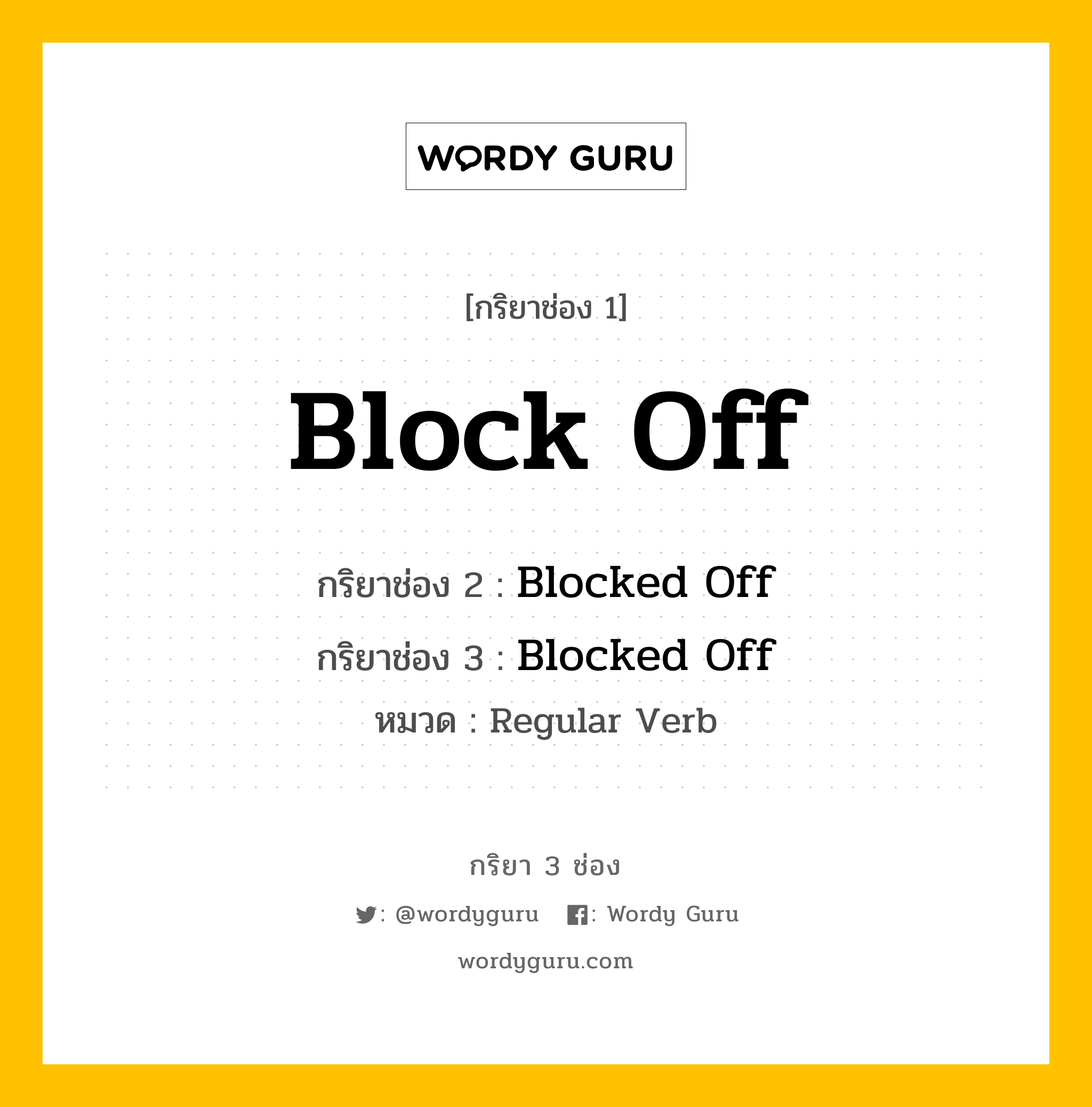 กริยา 3 ช่อง ของ Block Off คืออะไร? มาดูคำอ่าน คำแปลกันเลย, กริยาช่อง 1 Block Off กริยาช่อง 2 Blocked Off กริยาช่อง 3 Blocked Off หมวด Regular Verb หมวด Regular Verb