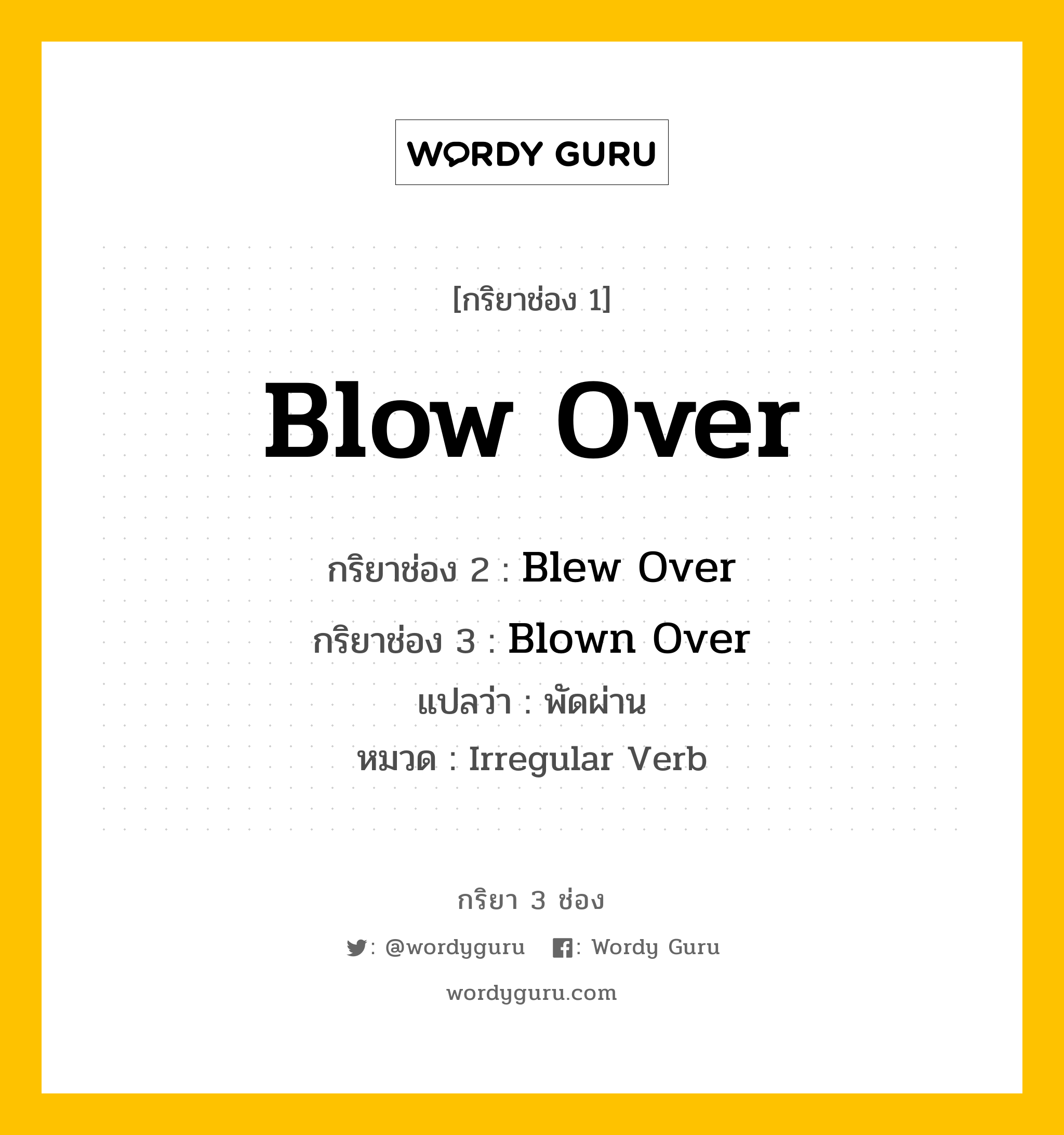 กริยา 3 ช่อง ของ Blow Over คืออะไร? มาดูคำอ่าน คำแปลกันเลย, กริยาช่อง 1 Blow Over กริยาช่อง 2 Blew Over กริยาช่อง 3 Blown Over แปลว่า พัดผ่าน หมวด Irregular Verb หมวด Irregular Verb