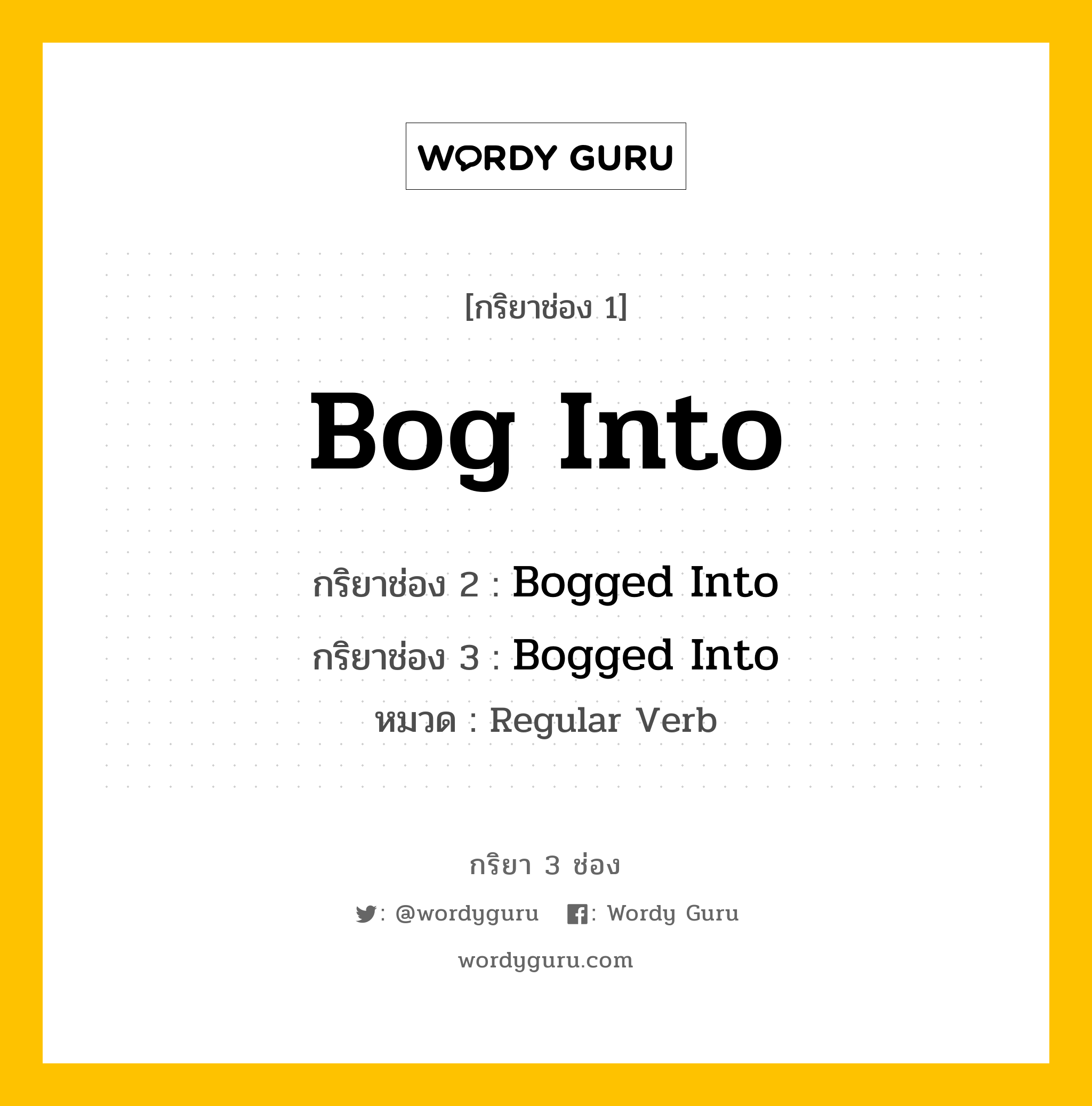 กริยา 3 ช่อง ของ Bog Into คืออะไร? มาดูคำอ่าน คำแปลกันเลย, กริยาช่อง 1 Bog Into กริยาช่อง 2 Bogged Into กริยาช่อง 3 Bogged Into หมวด Regular Verb หมวด Regular Verb