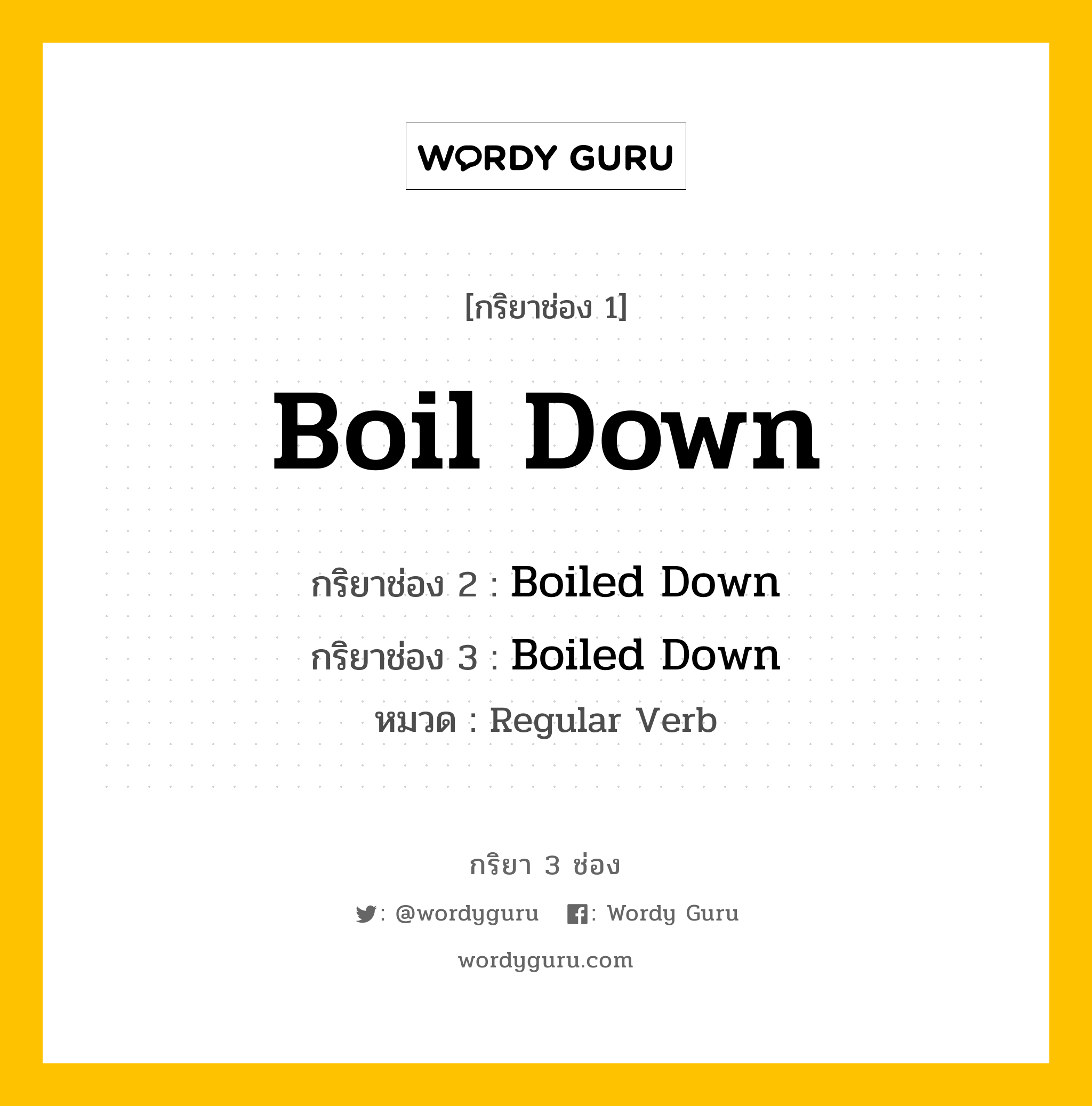 กริยา 3 ช่อง ของ Boil Down คืออะไร? มาดูคำอ่าน คำแปลกันเลย, กริยาช่อง 1 Boil Down กริยาช่อง 2 Boiled Down กริยาช่อง 3 Boiled Down หมวด Regular Verb หมวด Regular Verb