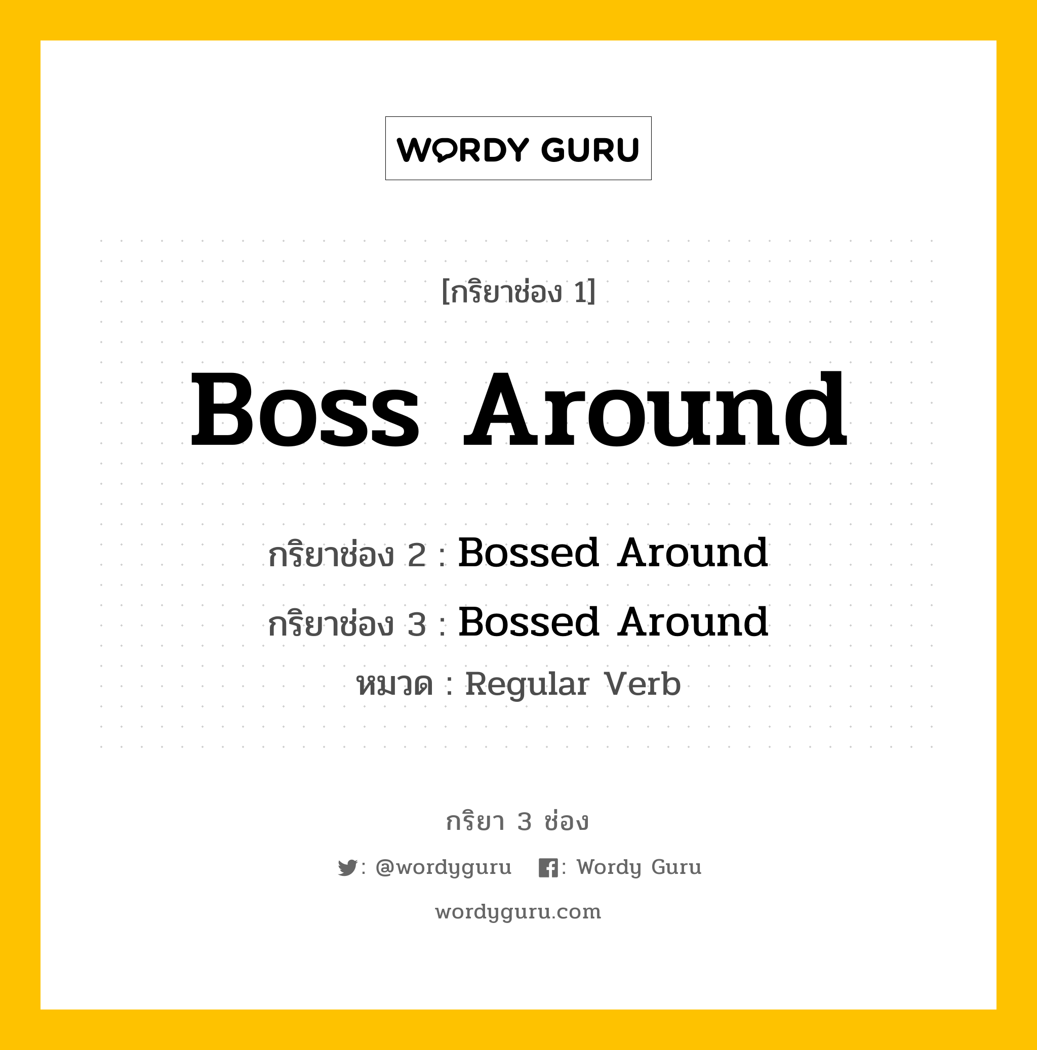 กริยา 3 ช่อง ของ Boss Around คืออะไร? มาดูคำอ่าน คำแปลกันเลย, กริยาช่อง 1 Boss Around กริยาช่อง 2 Bossed Around กริยาช่อง 3 Bossed Around หมวด Regular Verb หมวด Regular Verb