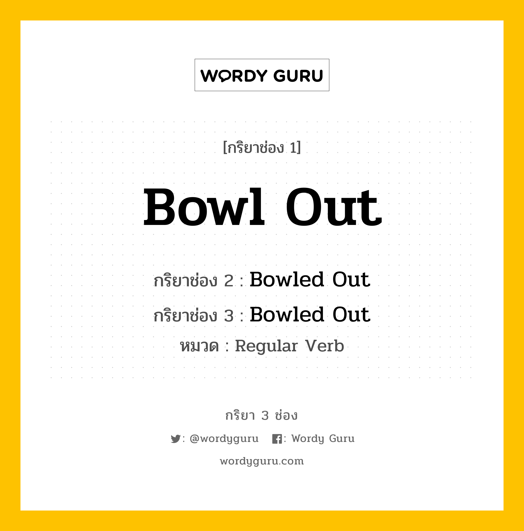 กริยา 3 ช่อง ของ Bowl Out คืออะไร? มาดูคำอ่าน คำแปลกันเลย, กริยาช่อง 1 Bowl Out กริยาช่อง 2 Bowled Out กริยาช่อง 3 Bowled Out หมวด Regular Verb หมวด Regular Verb