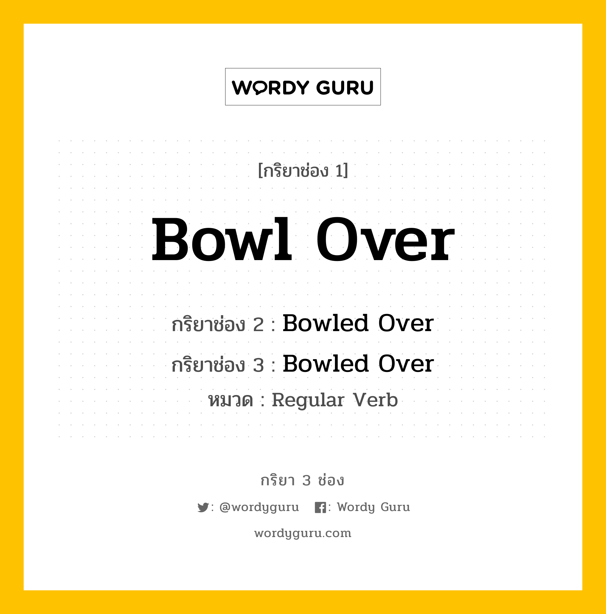 กริยา 3 ช่อง ของ Bowl Over คืออะไร? มาดูคำอ่าน คำแปลกันเลย, กริยาช่อง 1 Bowl Over กริยาช่อง 2 Bowled Over กริยาช่อง 3 Bowled Over หมวด Regular Verb หมวด Regular Verb