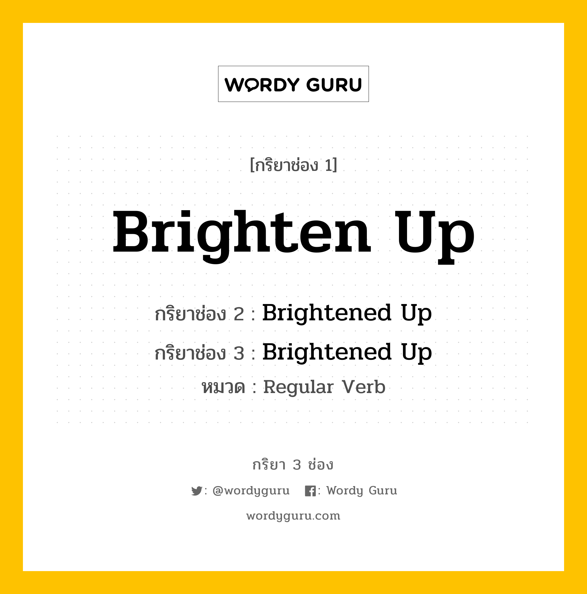 กริยา 3 ช่อง ของ Brighten Up คืออะไร? มาดูคำอ่าน คำแปลกันเลย, กริยาช่อง 1 Brighten Up กริยาช่อง 2 Brightened Up กริยาช่อง 3 Brightened Up หมวด Regular Verb หมวด Regular Verb