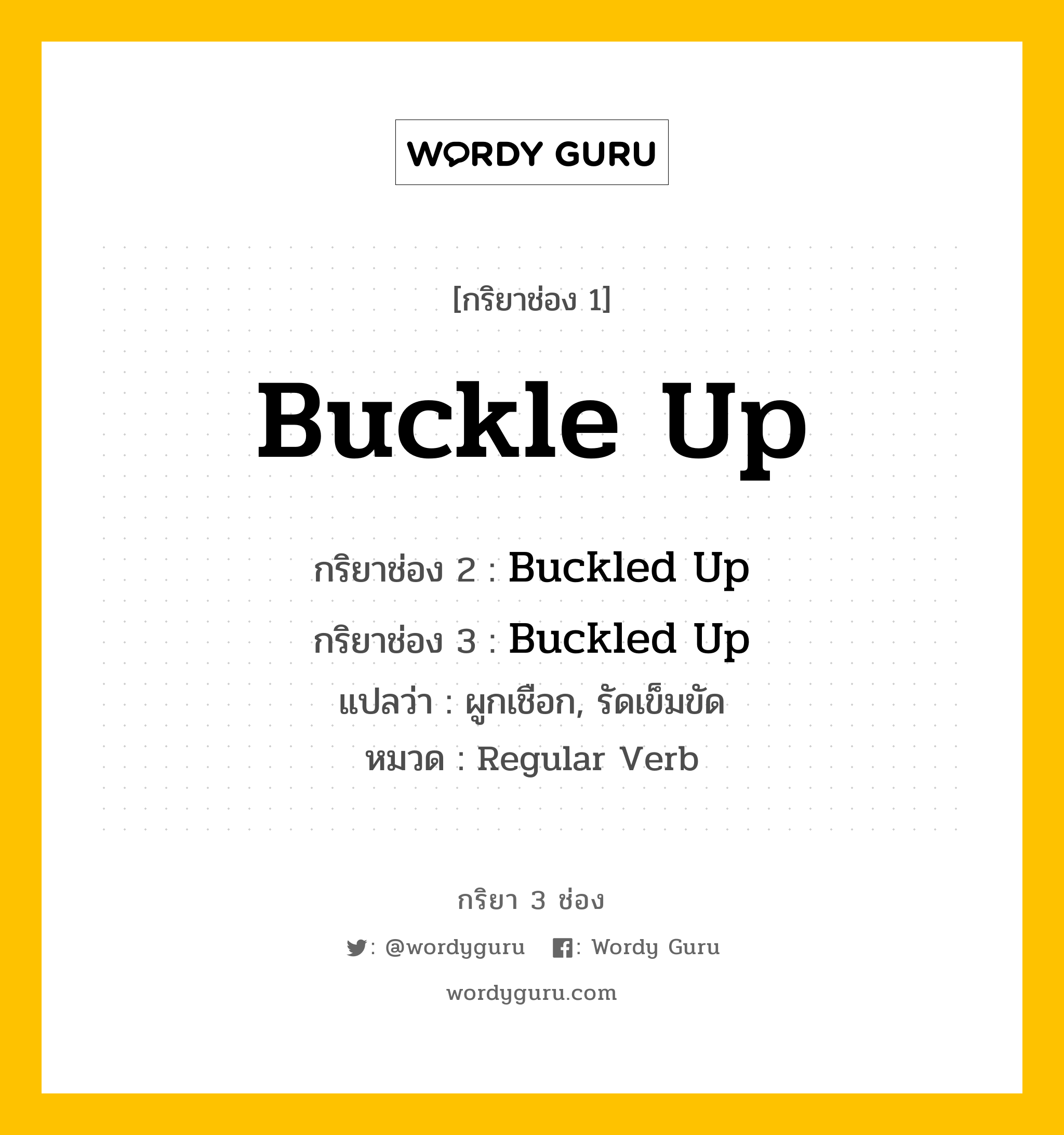กริยา 3 ช่อง ของ Buckle Up คืออะไร? มาดูคำอ่าน คำแปลกันเลย, กริยาช่อง 1 Buckle Up กริยาช่อง 2 Buckled Up กริยาช่อง 3 Buckled Up แปลว่า ผูกเชือก, รัดเข็มขัด หมวด Regular Verb หมวด Regular Verb