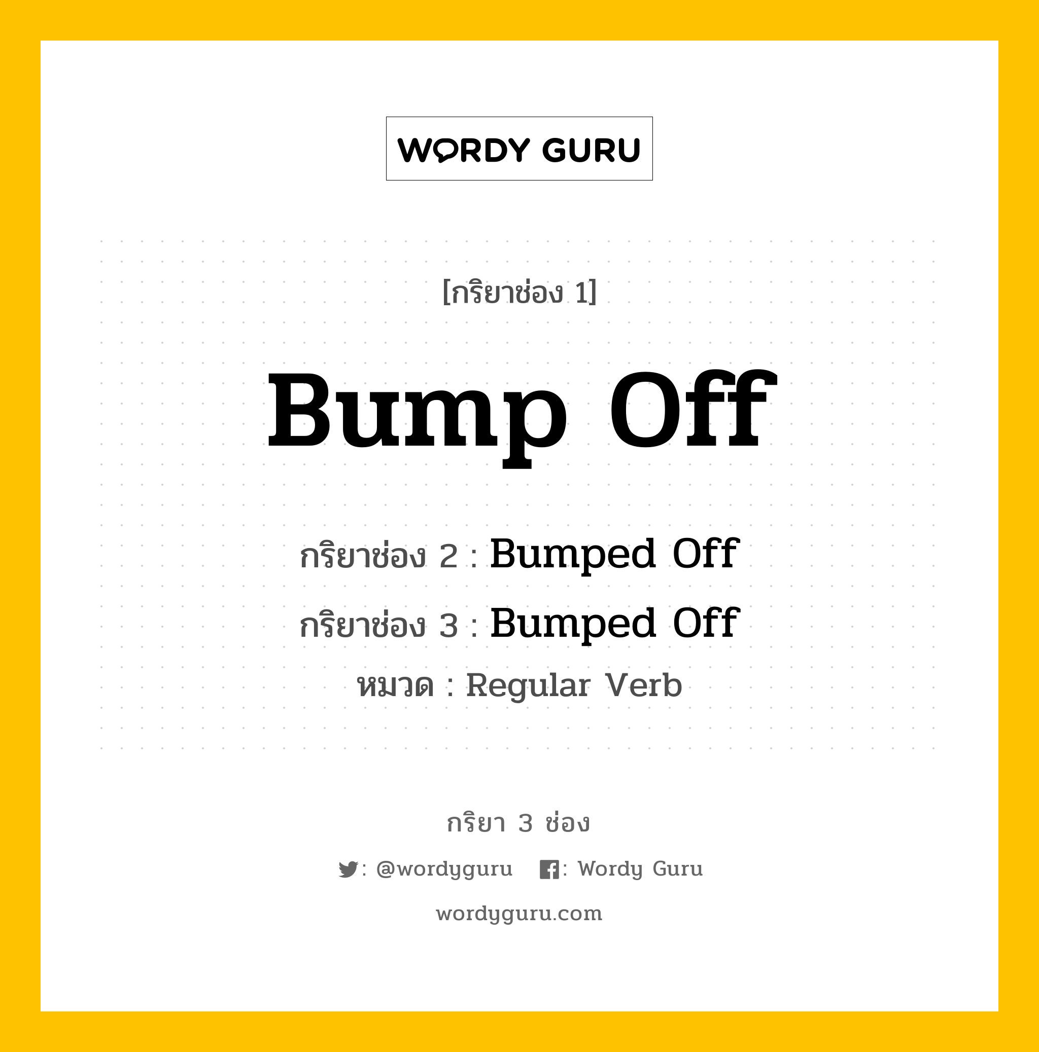 กริยา 3 ช่อง ของ Bump Off คืออะไร? มาดูคำอ่าน คำแปลกันเลย, กริยาช่อง 1 Bump Off กริยาช่อง 2 Bumped Off กริยาช่อง 3 Bumped Off หมวด Regular Verb หมวด Regular Verb