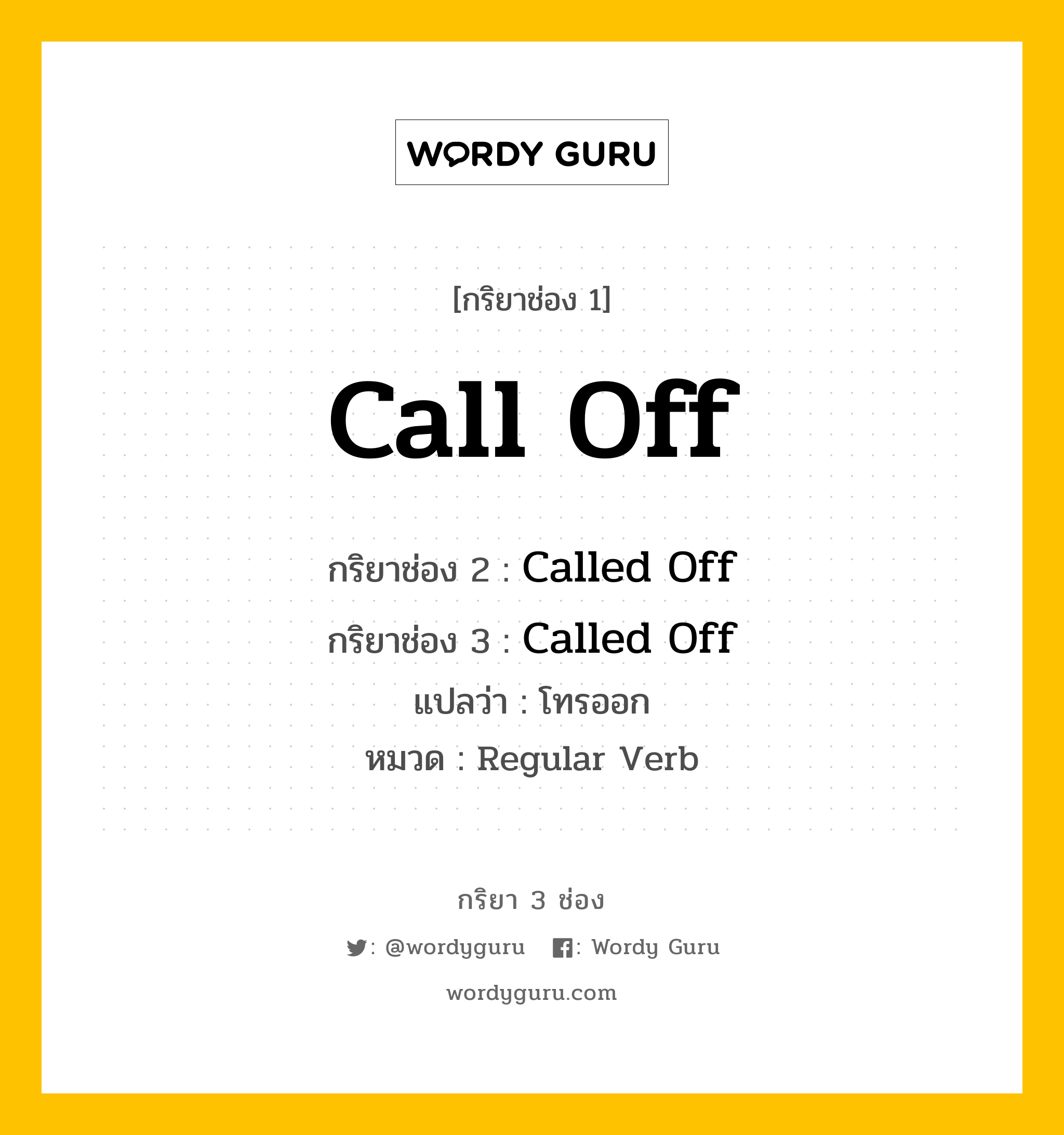 กริยา 3 ช่อง ของ Call Off คืออะไร? มาดูคำอ่าน คำแปลกันเลย, กริยาช่อง 1 Call Off กริยาช่อง 2 Called Off กริยาช่อง 3 Called Off แปลว่า โทรออก หมวด Regular Verb หมวด Regular Verb