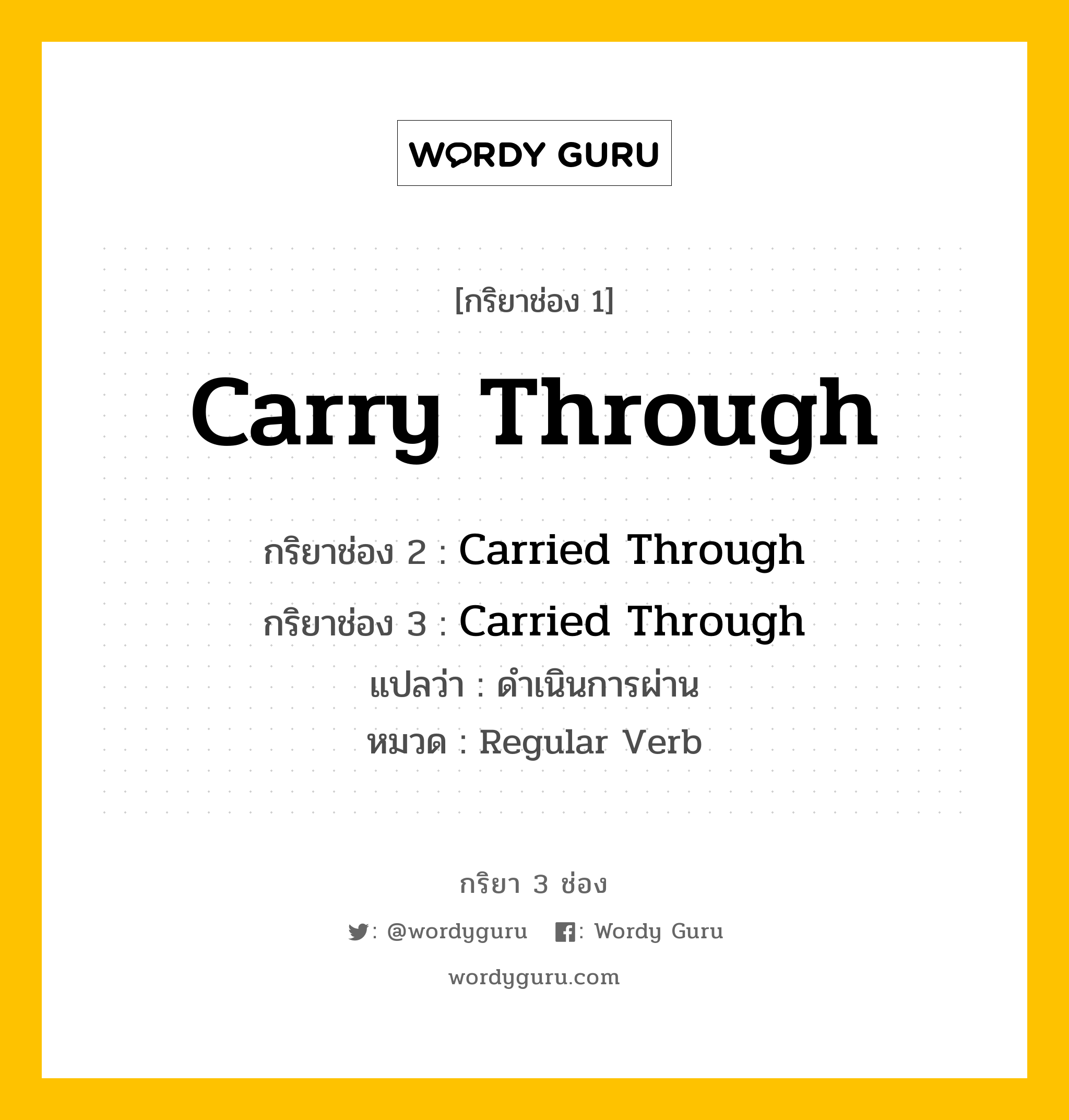 กริยา 3 ช่อง ของ Carry Through คืออะไร? มาดูคำอ่าน คำแปลกันเลย, กริยาช่อง 1 Carry Through กริยาช่อง 2 Carried Through กริยาช่อง 3 Carried Through แปลว่า ดำเนินการผ่าน หมวด Regular Verb หมวด Regular Verb