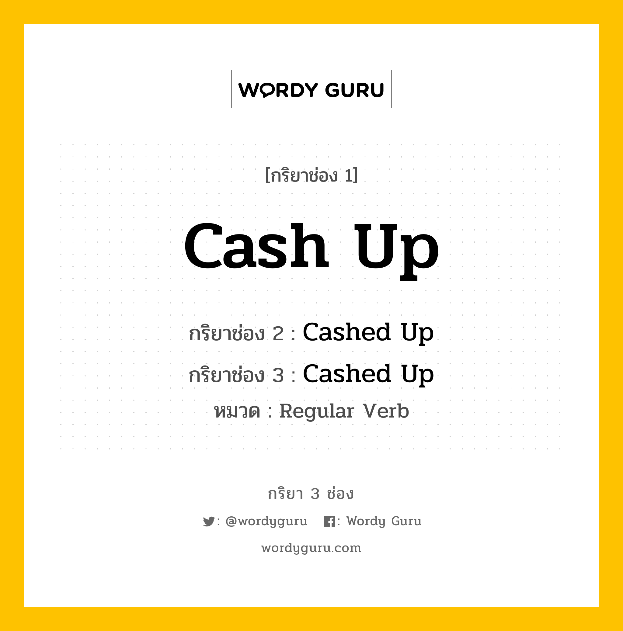 กริยา 3 ช่อง ของ Cash Up คืออะไร? มาดูคำอ่าน คำแปลกันเลย, กริยาช่อง 1 Cash Up กริยาช่อง 2 Cashed Up กริยาช่อง 3 Cashed Up หมวด Regular Verb หมวด Regular Verb