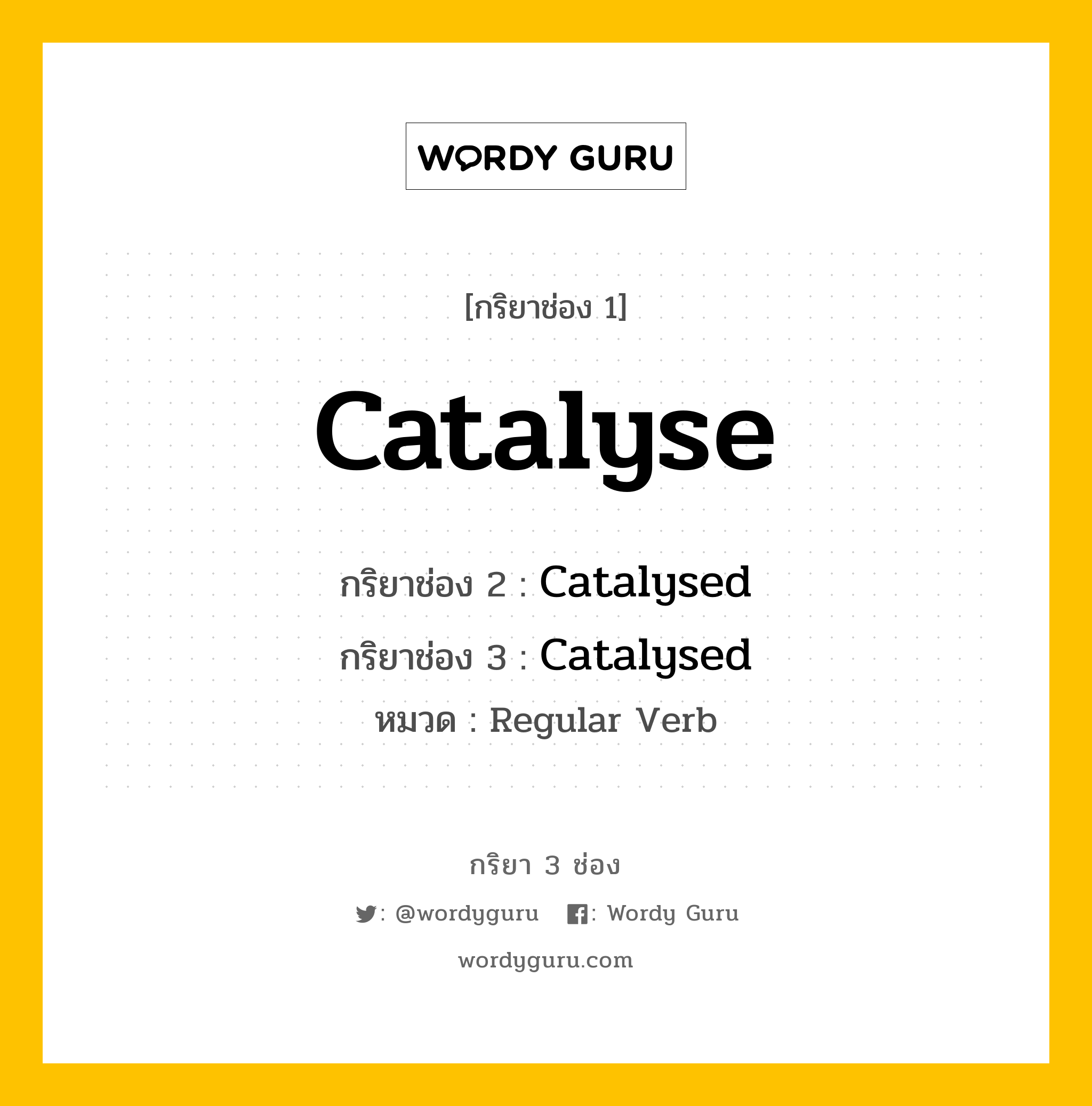 กริยา 3 ช่อง ของ Catalyse คืออะไร? มาดูคำอ่าน คำแปลกันเลย, กริยาช่อง 1 Catalyse กริยาช่อง 2 Catalysed กริยาช่อง 3 Catalysed หมวด Regular Verb หมวด Regular Verb