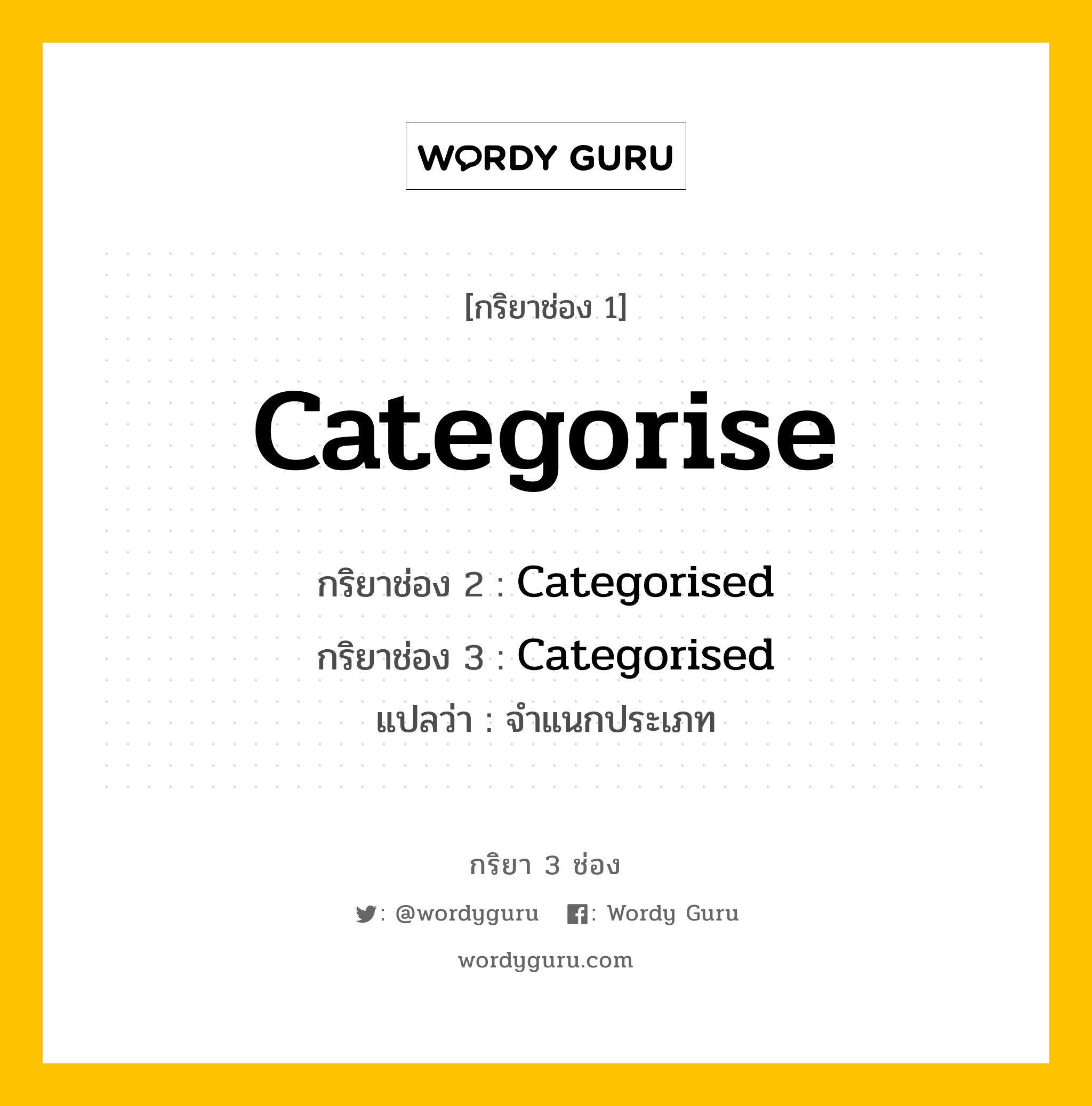 กริยา 3 ช่อง ของ Categorise คืออะไร? มาดูคำอ่าน คำแปลกันเลย, กริยาช่อง 1 Categorise กริยาช่อง 2 Categorised กริยาช่อง 3 Categorised แปลว่า จำแนกประเภท หมวด Regular Verb หมวด Regular Verb