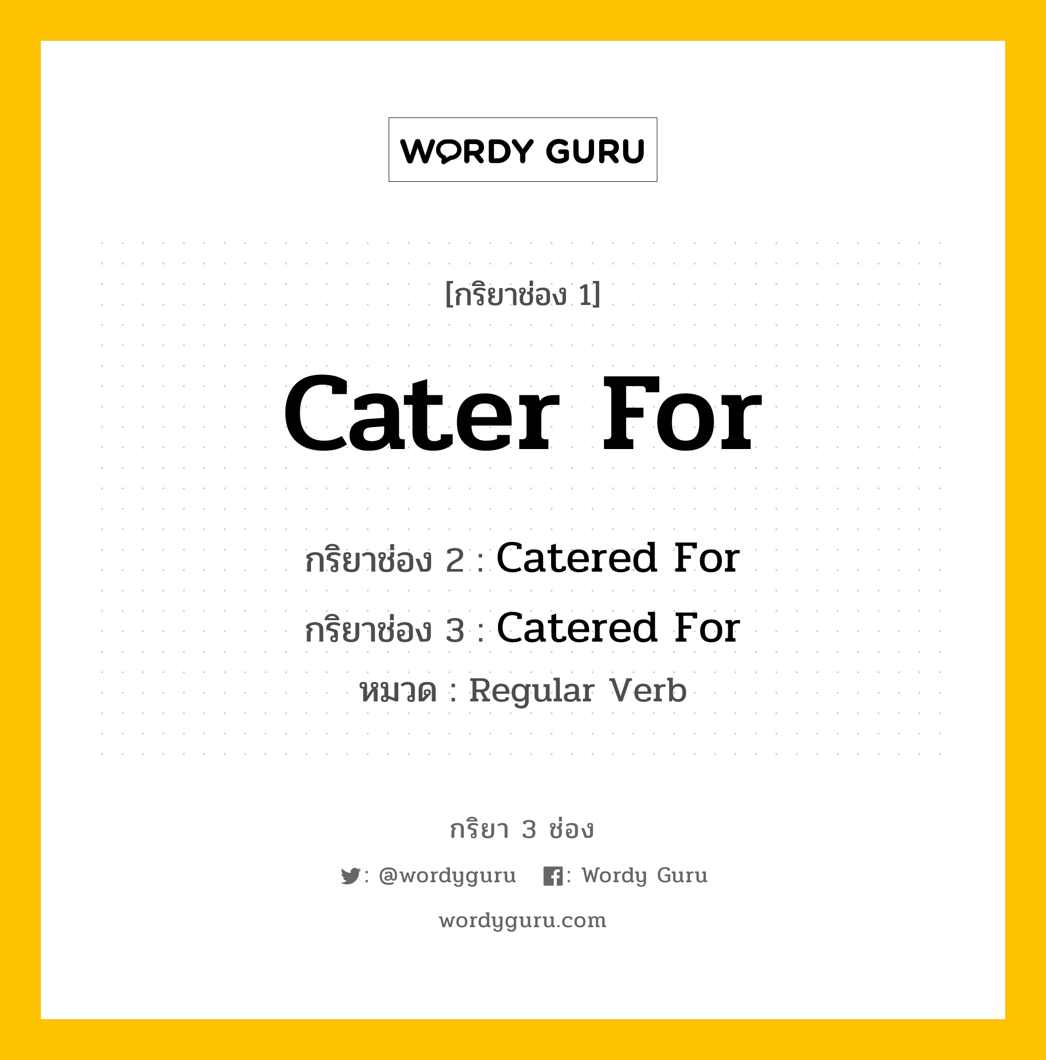 กริยา 3 ช่อง ของ Cater For คืออะไร? มาดูคำอ่าน คำแปลกันเลย, กริยาช่อง 1 Cater For กริยาช่อง 2 Catered For กริยาช่อง 3 Catered For หมวด Regular Verb หมวด Regular Verb