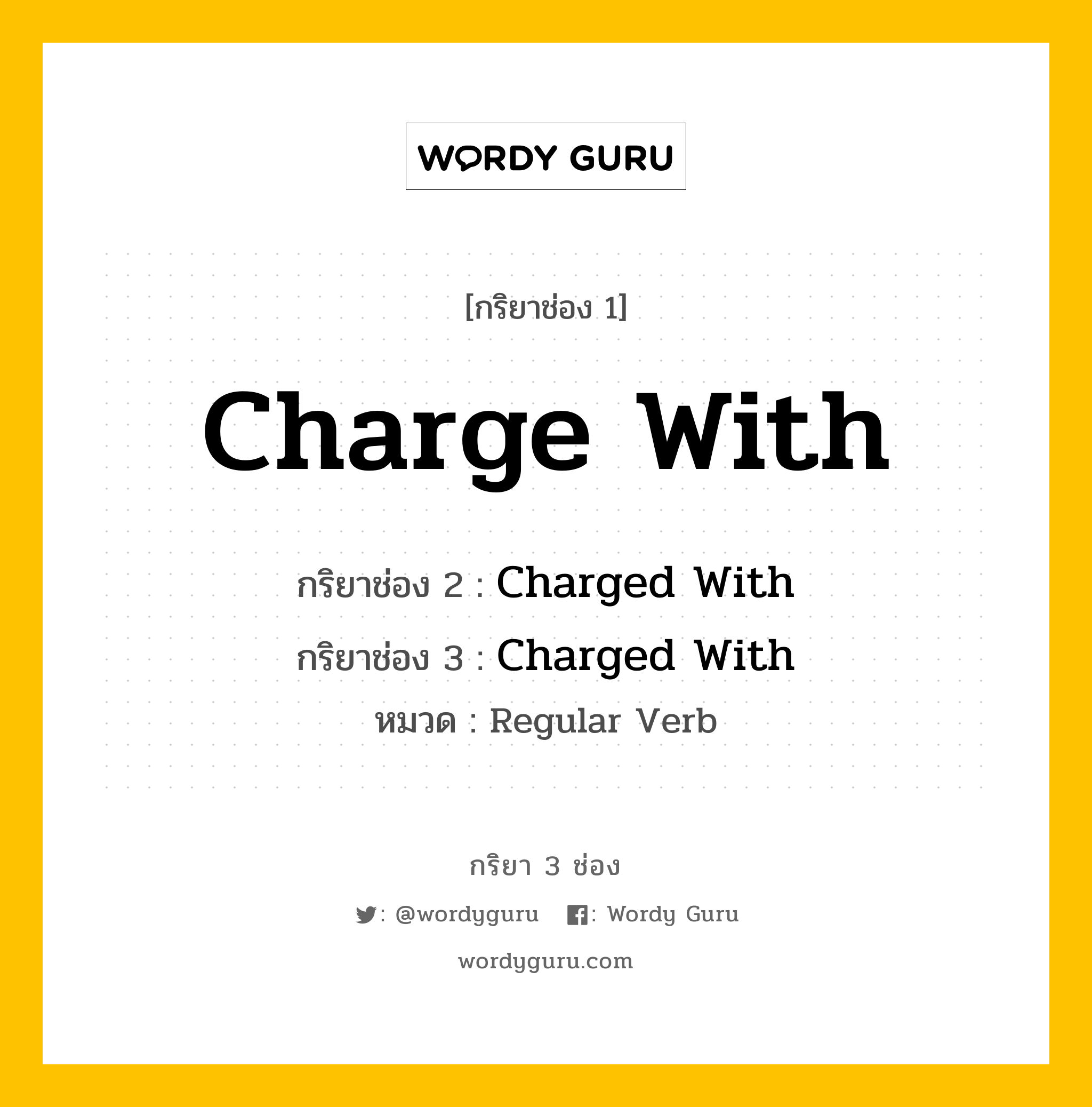 กริยา 3 ช่อง ของ Charge With คืออะไร? มาดูคำอ่าน คำแปลกันเลย, กริยาช่อง 1 Charge With กริยาช่อง 2 Charged With กริยาช่อง 3 Charged With หมวด Regular Verb หมวด Regular Verb