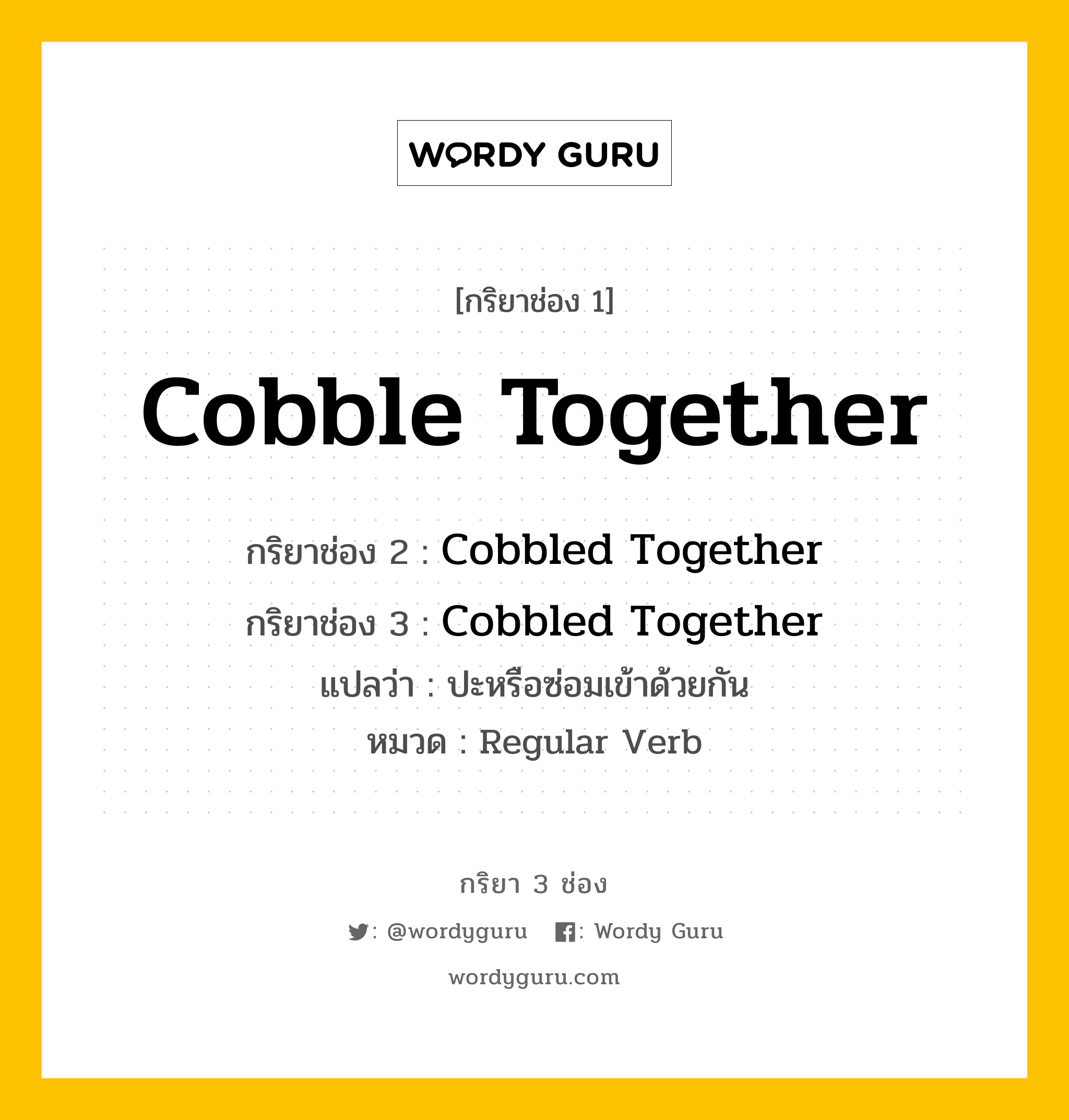 กริยา 3 ช่อง ของ Cobble Together คืออะไร? มาดูคำอ่าน คำแปลกันเลย, กริยาช่อง 1 Cobble Together กริยาช่อง 2 Cobbled Together กริยาช่อง 3 Cobbled Together แปลว่า ปะหรือซ่อมเข้าด้วยกัน หมวด Regular Verb หมวด Regular Verb