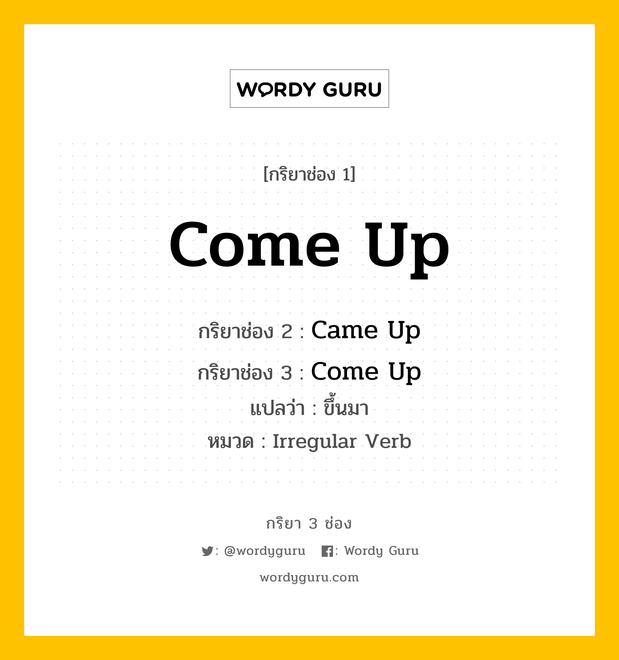 กริยา 3 ช่อง ของ Come Up คืออะไร? มาดูคำอ่าน คำแปลกันเลย, กริยาช่อง 1 Come Up กริยาช่อง 2 Came Up กริยาช่อง 3 Come Up แปลว่า ขึ้นมา หมวด Irregular Verb หมวด Irregular Verb