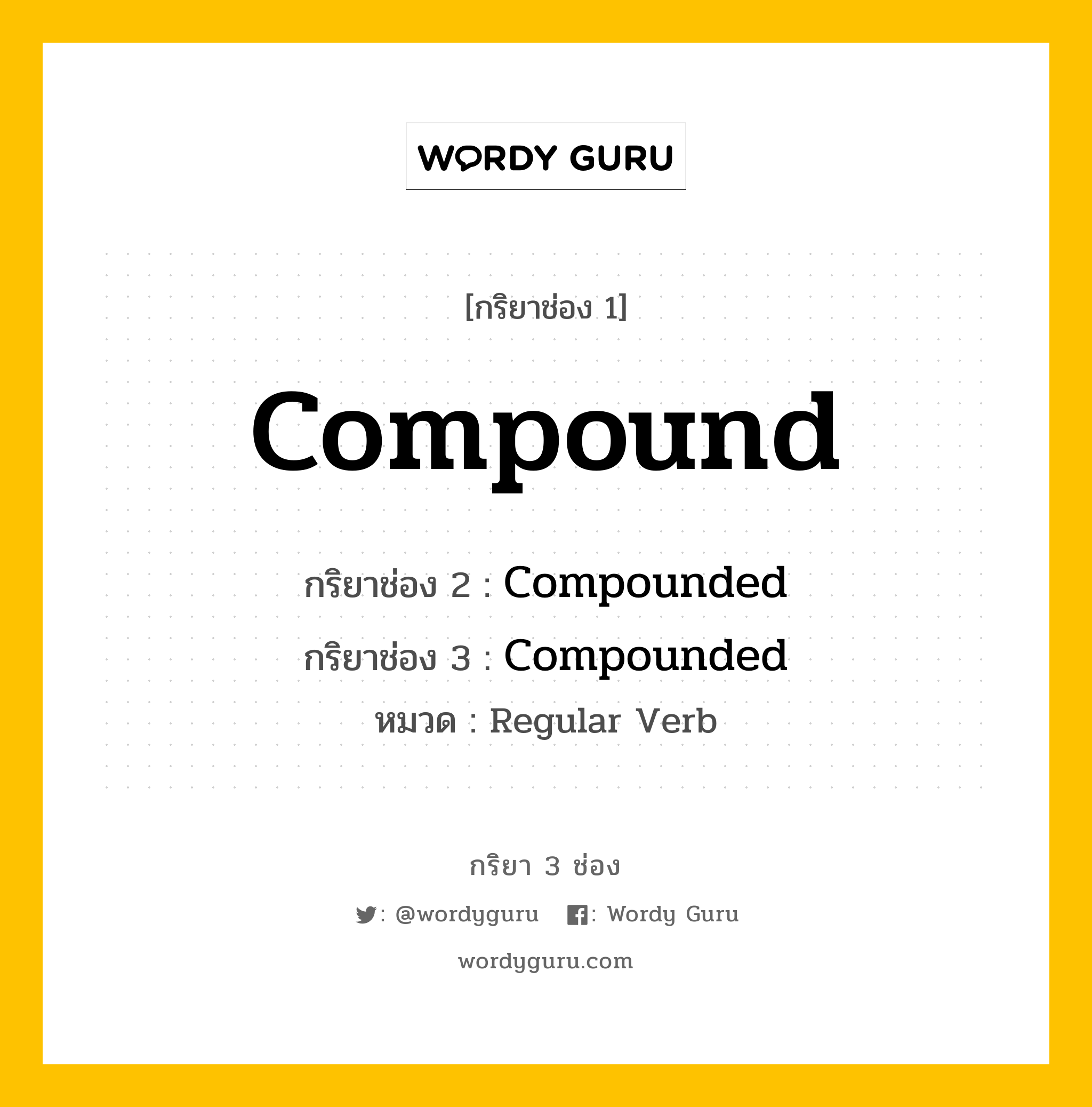 กริยา 3 ช่อง ของ Compound คืออะไร? มาดูคำอ่าน คำแปลกันเลย, กริยาช่อง 1 Compound กริยาช่อง 2 Compounded กริยาช่อง 3 Compounded หมวด Regular Verb หมวด Regular Verb