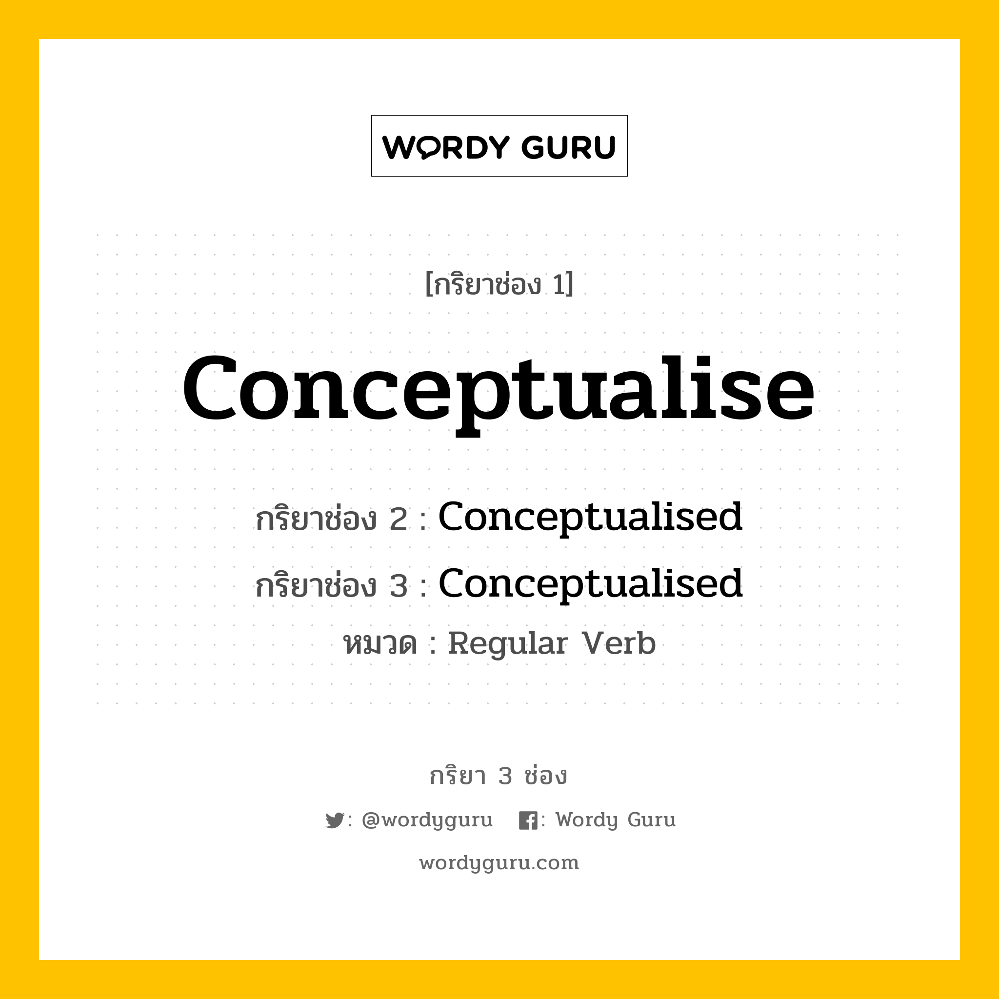 กริยา 3 ช่อง ของ Conceptualise คืออะไร? มาดูคำอ่าน คำแปลกันเลย, กริยาช่อง 1 Conceptualise กริยาช่อง 2 Conceptualised กริยาช่อง 3 Conceptualised หมวด Regular Verb หมวด Regular Verb