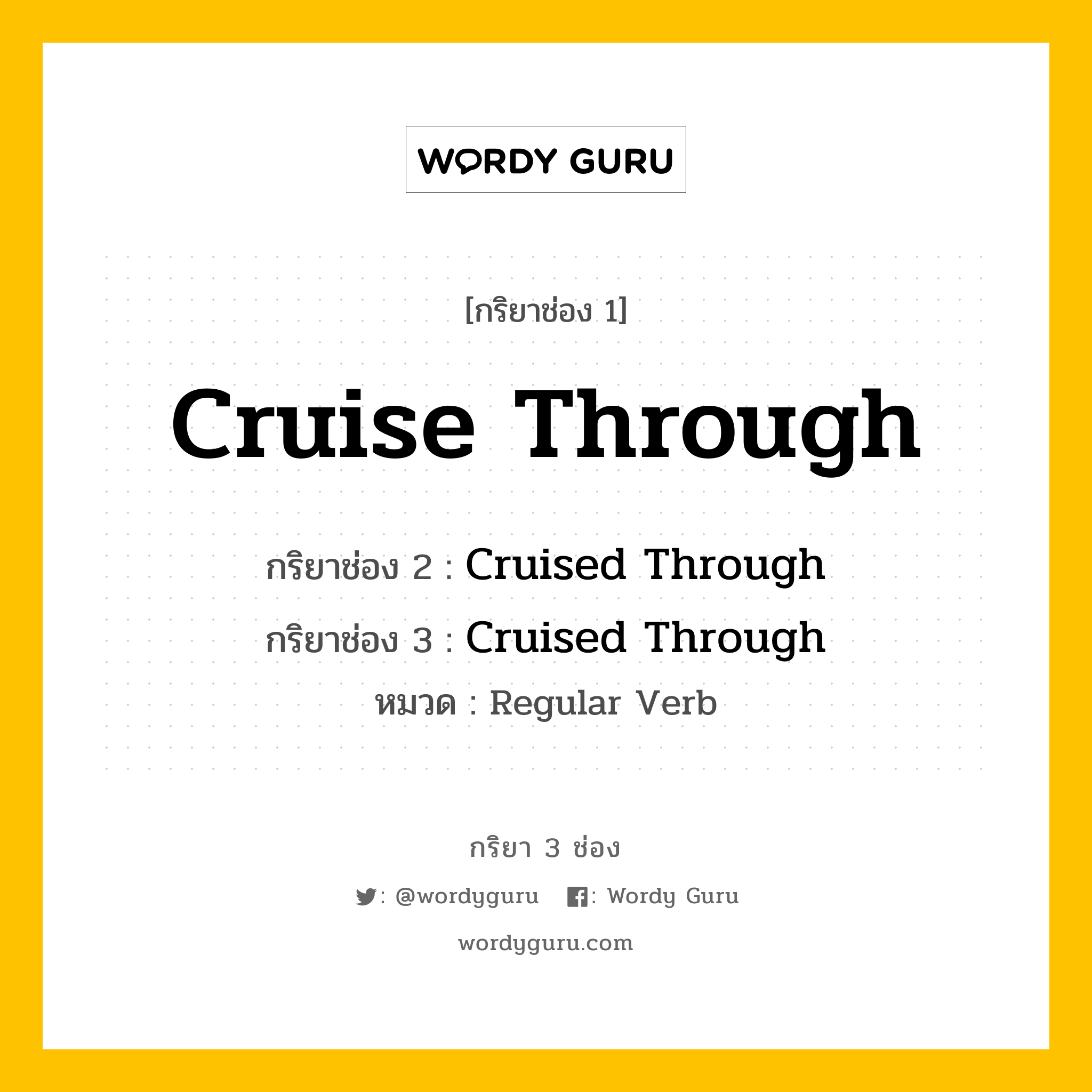 กริยา 3 ช่อง ของ Cruise Through คืออะไร? มาดูคำอ่าน คำแปลกันเลย, กริยาช่อง 1 Cruise Through กริยาช่อง 2 Cruised Through กริยาช่อง 3 Cruised Through หมวด Regular Verb หมวด Regular Verb