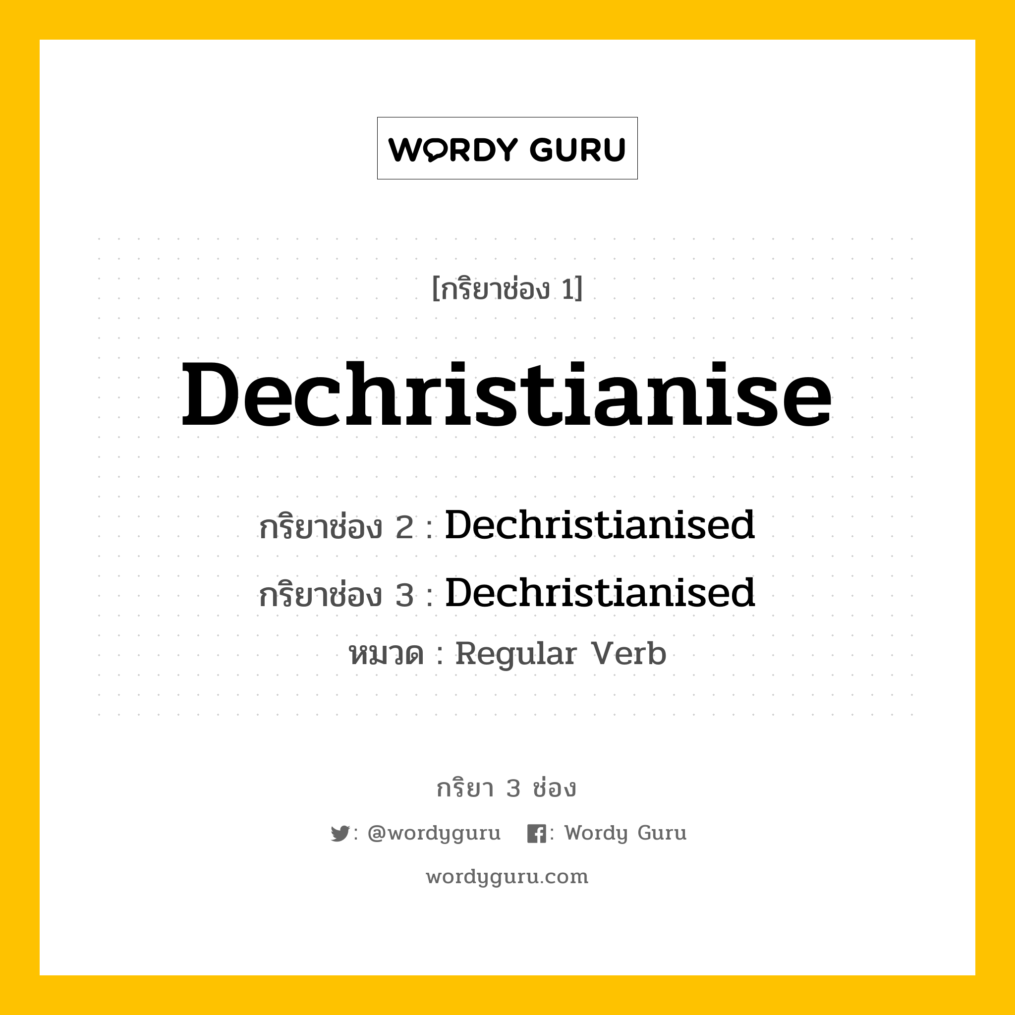 กริยา 3 ช่อง ของ Dechristianise คืออะไร? มาดูคำอ่าน คำแปลกันเลย, กริยาช่อง 1 Dechristianise กริยาช่อง 2 Dechristianised กริยาช่อง 3 Dechristianised หมวด Regular Verb หมวด Regular Verb
