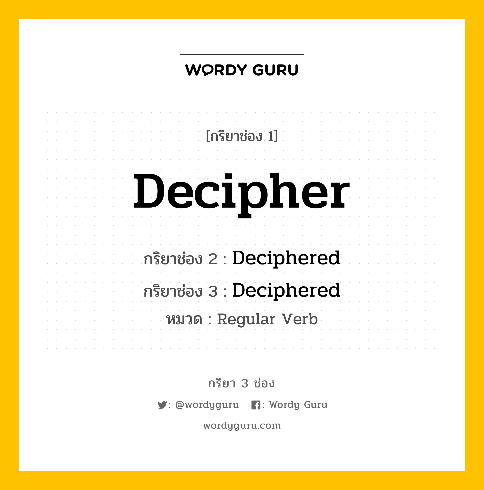 กริยา 3 ช่อง ของ Decipher คืออะไร? มาดูคำอ่าน คำแปลกันเลย, กริยาช่อง 1 Decipher กริยาช่อง 2 Deciphered กริยาช่อง 3 Deciphered หมวด Regular Verb หมวด Regular Verb