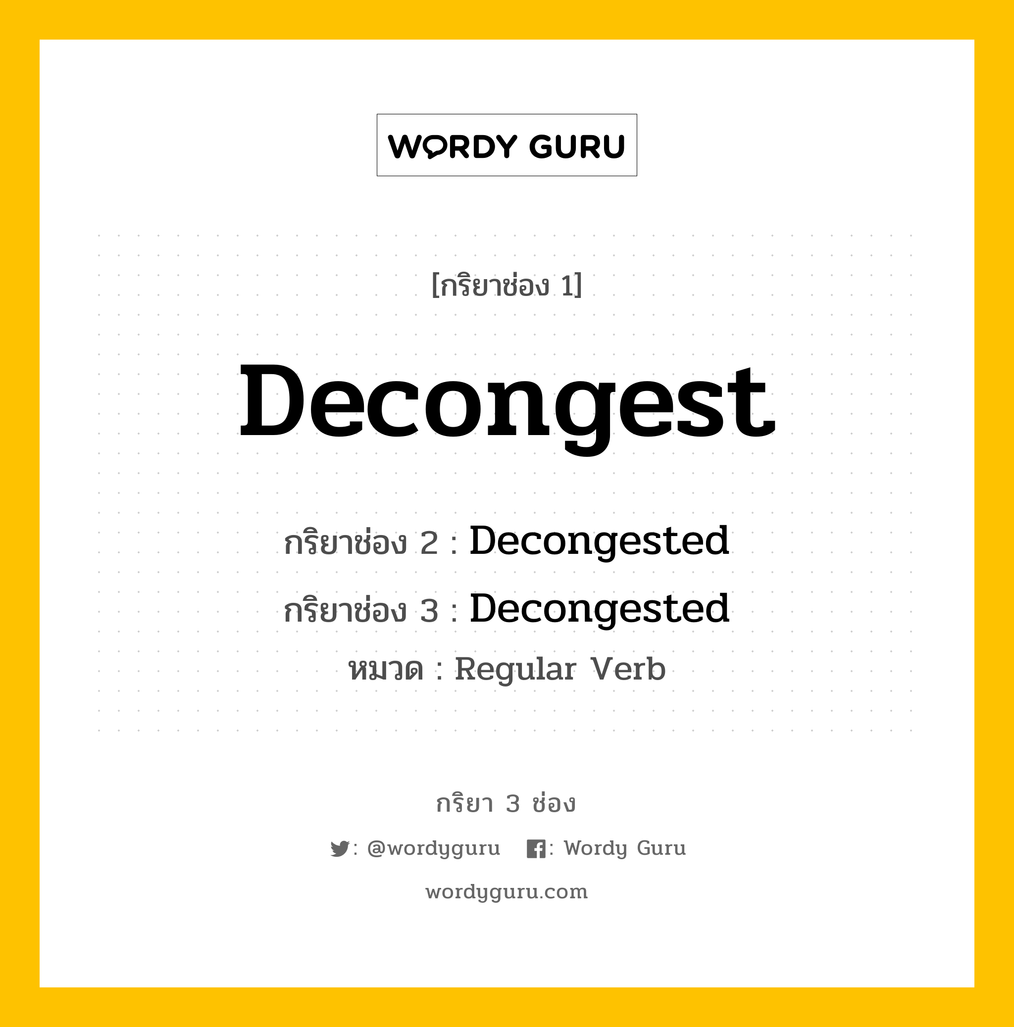 กริยา 3 ช่อง ของ Decongest คืออะไร? มาดูคำอ่าน คำแปลกันเลย, กริยาช่อง 1 Decongest กริยาช่อง 2 Decongested กริยาช่อง 3 Decongested หมวด Regular Verb หมวด Regular Verb