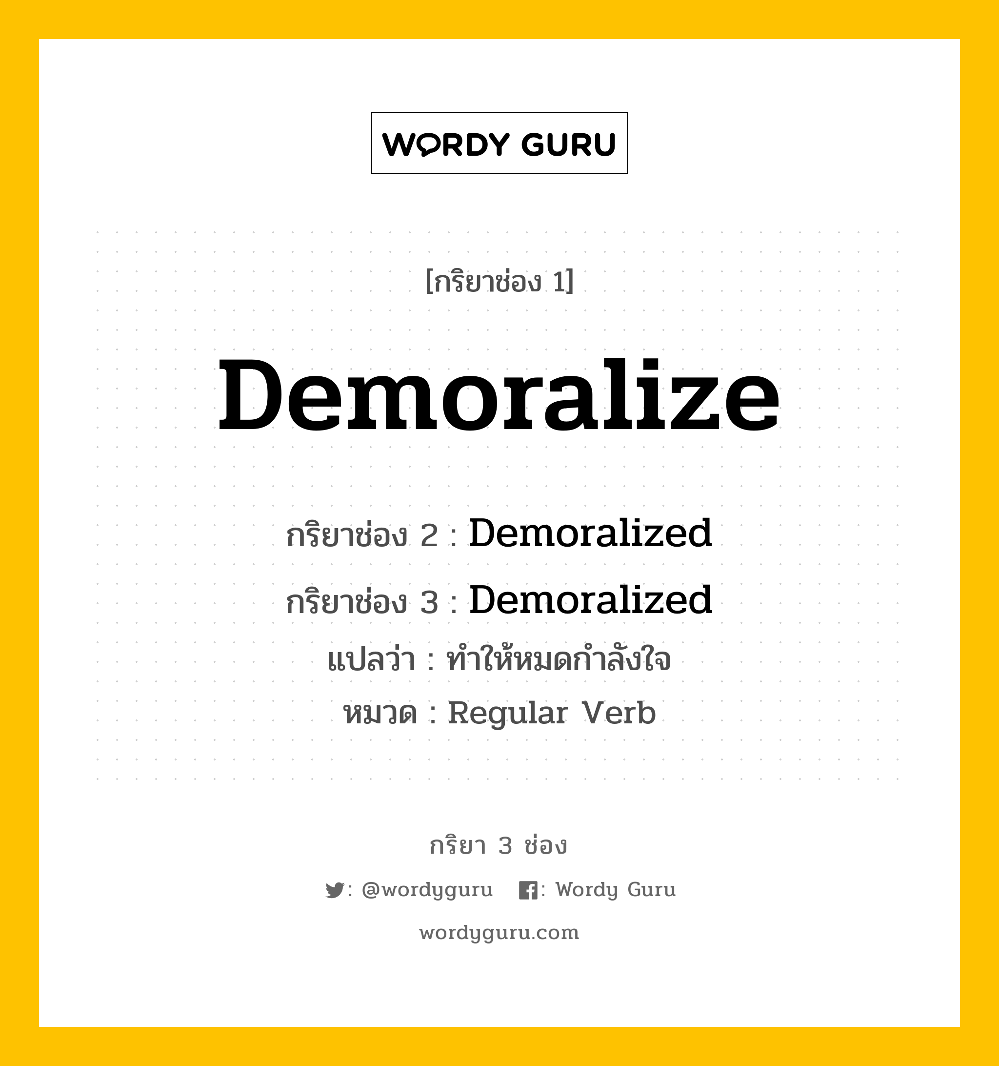 กริยา 3 ช่อง ของ Demoralize คืออะไร? มาดูคำอ่าน คำแปลกันเลย, กริยาช่อง 1 Demoralize กริยาช่อง 2 Demoralized กริยาช่อง 3 Demoralized แปลว่า ทำให้หมดกำลังใจ หมวด Regular Verb หมวด Regular Verb
