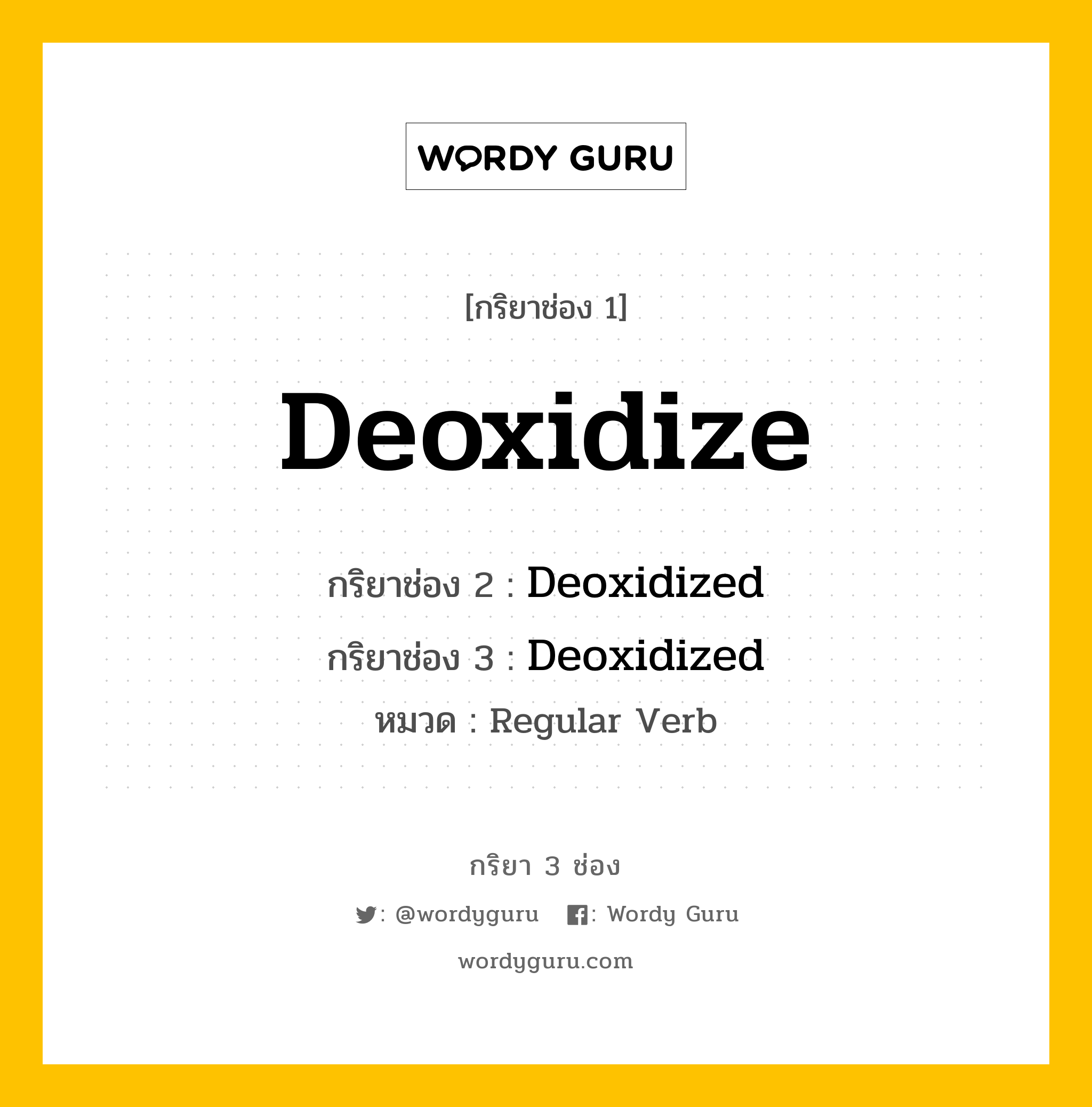 กริยา 3 ช่อง ของ Deoxidize คืออะไร? มาดูคำอ่าน คำแปลกันเลย, กริยาช่อง 1 Deoxidize กริยาช่อง 2 Deoxidized กริยาช่อง 3 Deoxidized หมวด Regular Verb หมวด Regular Verb