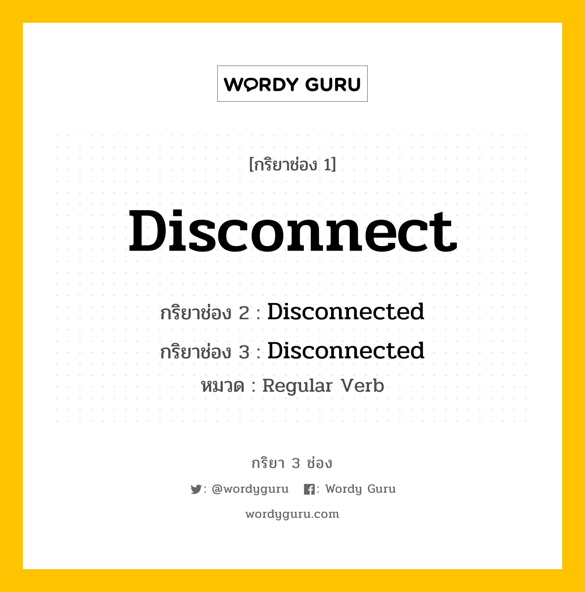 กริยา 3 ช่อง ของ Disconnect คืออะไร? มาดูคำอ่าน คำแปลกันเลย, กริยาช่อง 1 Disconnect กริยาช่อง 2 Disconnected กริยาช่อง 3 Disconnected หมวด Regular Verb หมวด Regular Verb