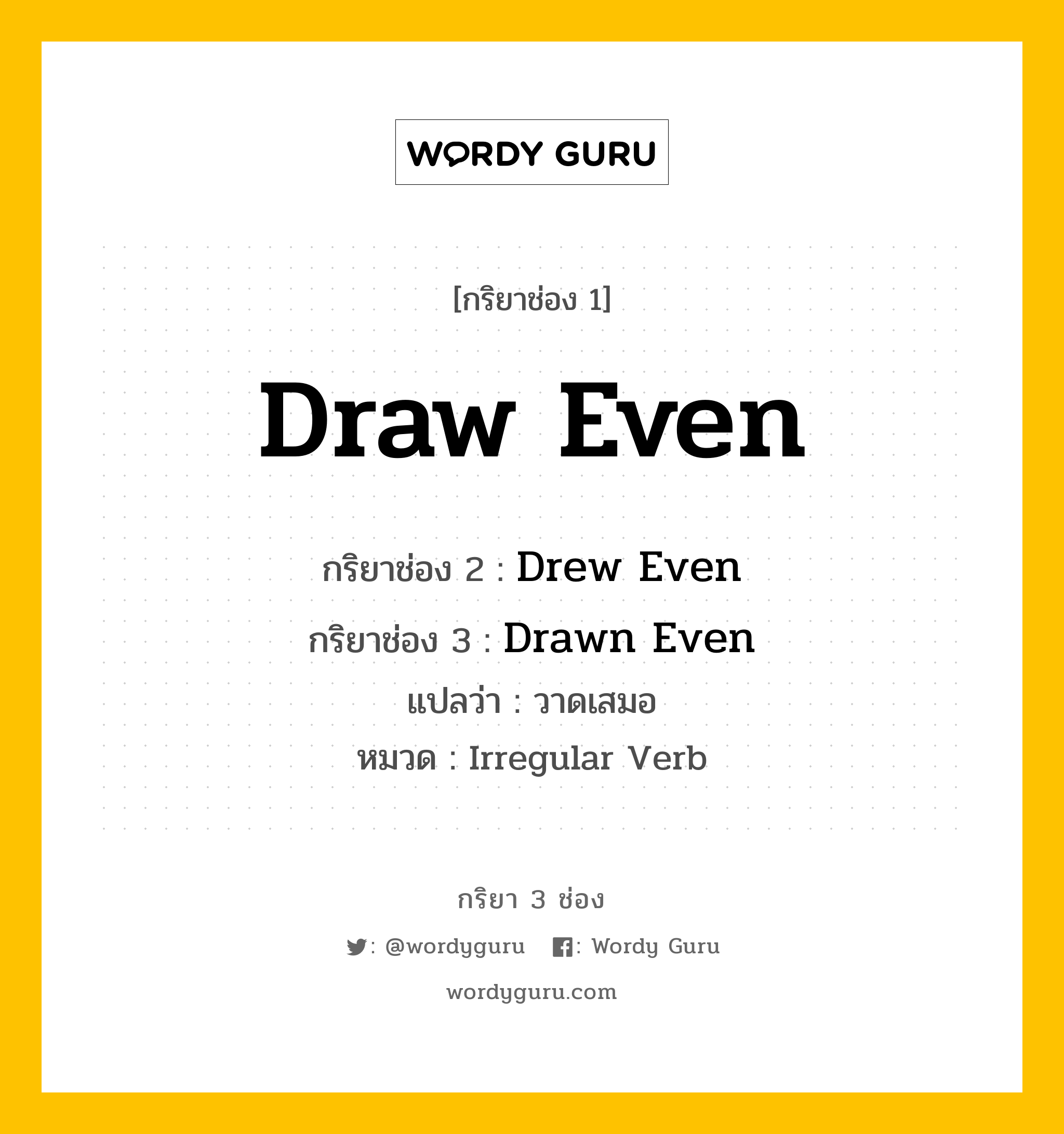 กริยา 3 ช่อง ของ Draw Even คืออะไร? มาดูคำอ่าน คำแปลกันเลย, กริยาช่อง 1 Draw Even กริยาช่อง 2 Drew Even กริยาช่อง 3 Drawn Even แปลว่า วาดเสมอ หมวด Irregular Verb หมวด Irregular Verb
