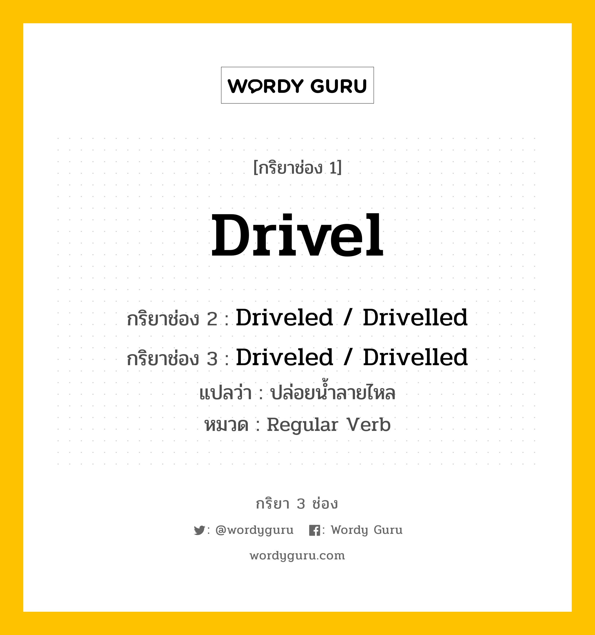 กริยา 3 ช่อง: Drivel ช่อง 2 Drivel ช่อง 3 คืออะไร, กริยาช่อง 1 Drivel กริยาช่อง 2 Driveled / Drivelled กริยาช่อง 3 Driveled / Drivelled แปลว่า ปล่อยน้ำลายไหล หมวด Regular Verb หมวด Regular Verb