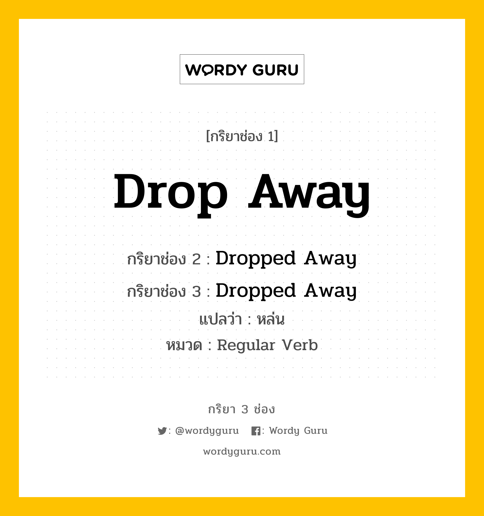 กริยา 3 ช่อง: Drop Away ช่อง 2 Drop Away ช่อง 3 คืออะไร, กริยาช่อง 1 Drop Away กริยาช่อง 2 Dropped Away กริยาช่อง 3 Dropped Away แปลว่า หล่น หมวด Regular Verb หมวด Regular Verb