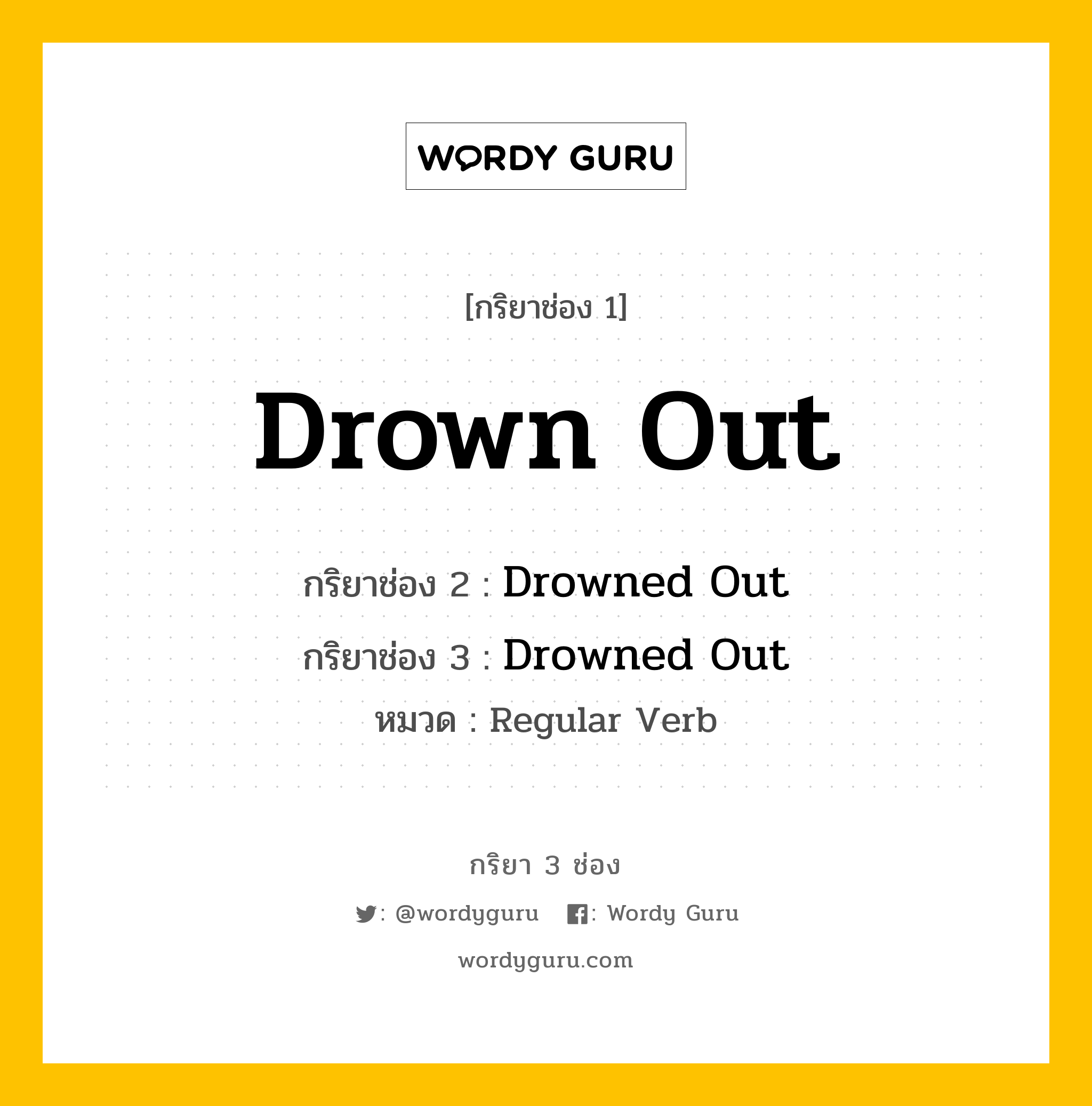 กริยา 3 ช่อง ของ Drown Out คืออะไร? มาดูคำอ่าน คำแปลกันเลย, กริยาช่อง 1 Drown Out กริยาช่อง 2 Drowned Out กริยาช่อง 3 Drowned Out หมวด Regular Verb หมวด Regular Verb