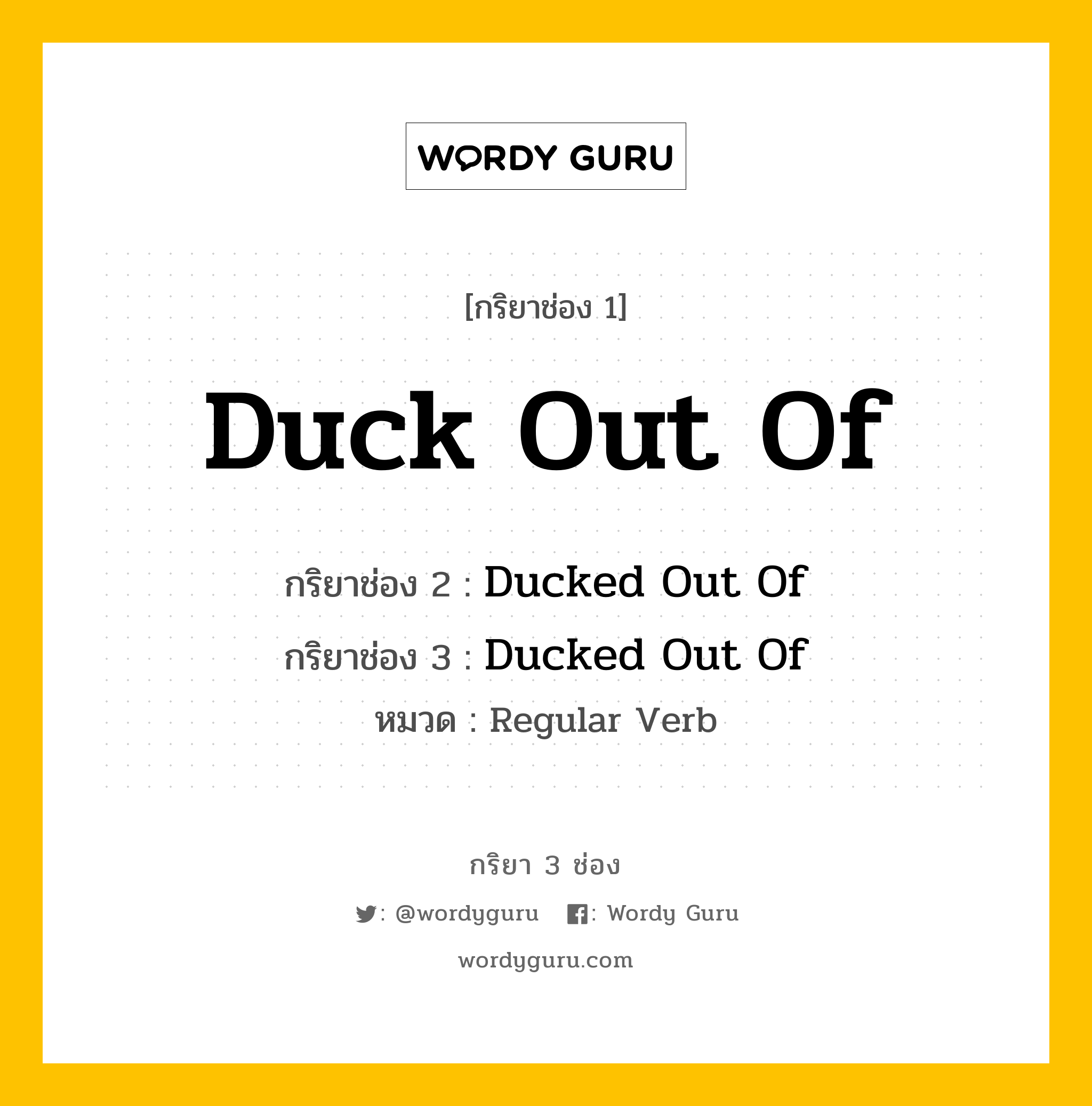 กริยา 3 ช่อง ของ Duck Out Of คืออะไร? มาดูคำอ่าน คำแปลกันเลย, กริยาช่อง 1 Duck Out Of กริยาช่อง 2 Ducked Out Of กริยาช่อง 3 Ducked Out Of หมวด Regular Verb หมวด Regular Verb