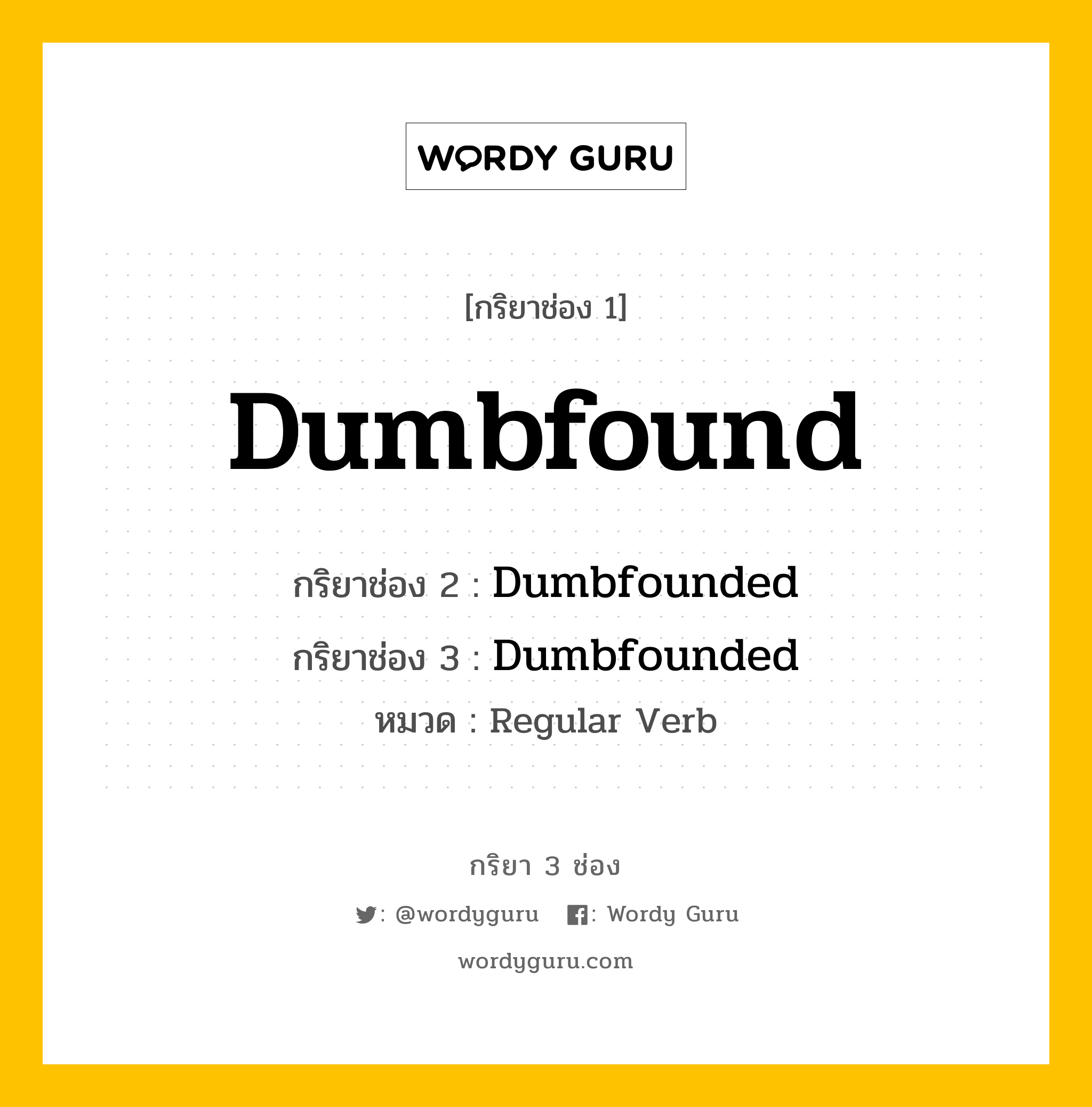 กริยา 3 ช่อง ของ Dumbfound คืออะไร? มาดูคำอ่าน คำแปลกันเลย, กริยาช่อง 1 Dumbfound กริยาช่อง 2 Dumbfounded กริยาช่อง 3 Dumbfounded หมวด Regular Verb หมวด Regular Verb