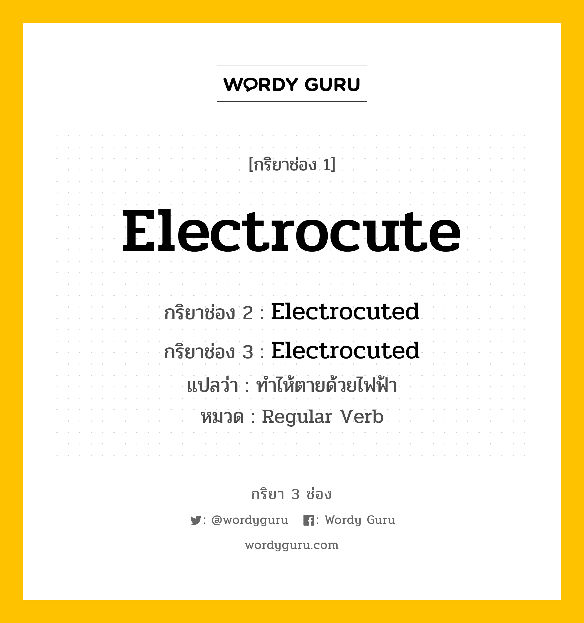 กริยา 3 ช่อง ของ Electrocute คืออะไร? มาดูคำอ่าน คำแปลกันเลย, กริยาช่อง 1 Electrocute กริยาช่อง 2 Electrocuted กริยาช่อง 3 Electrocuted แปลว่า ทำไห้ตายด้วยไฟฟ้า หมวด Regular Verb หมวด Regular Verb