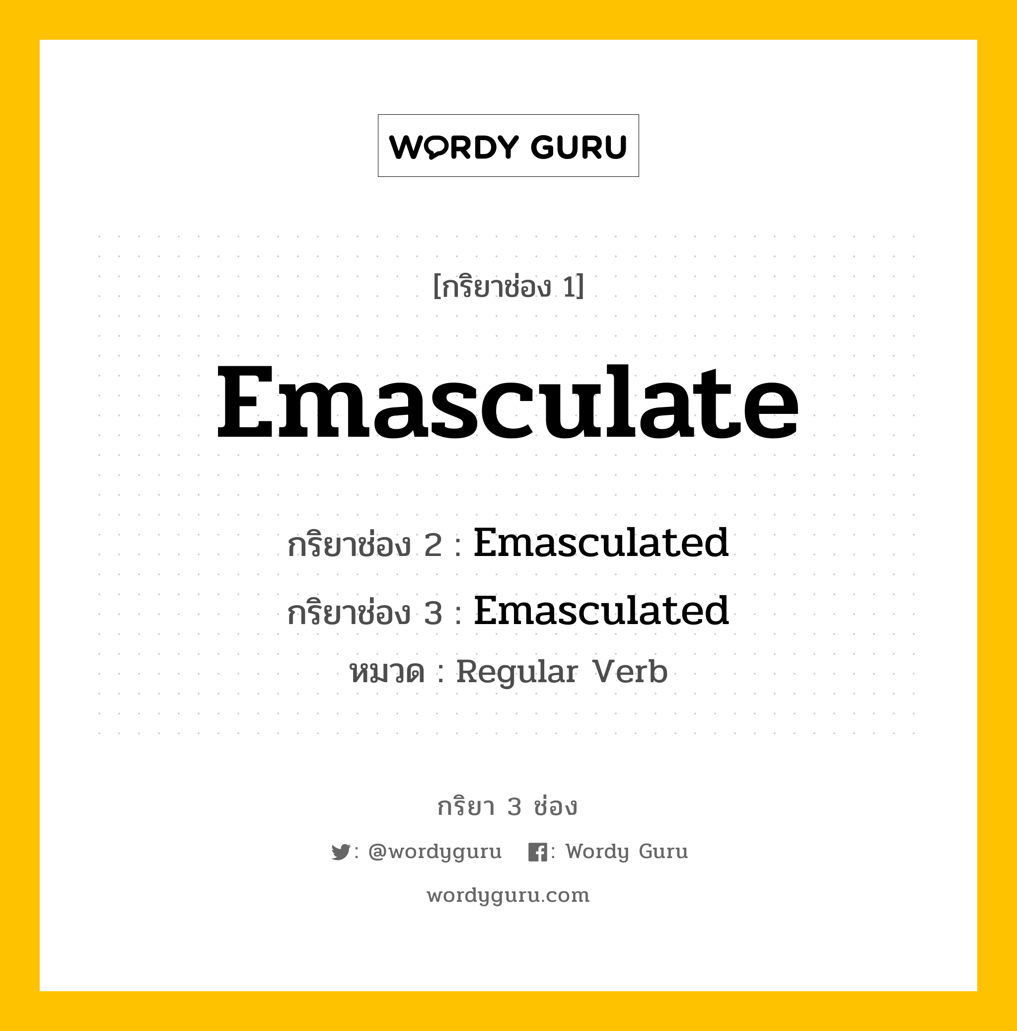 กริยา 3 ช่อง ของ Emasculate คืออะไร? มาดูคำอ่าน คำแปลกันเลย, กริยาช่อง 1 Emasculate กริยาช่อง 2 Emasculated กริยาช่อง 3 Emasculated หมวด Regular Verb หมวด Regular Verb