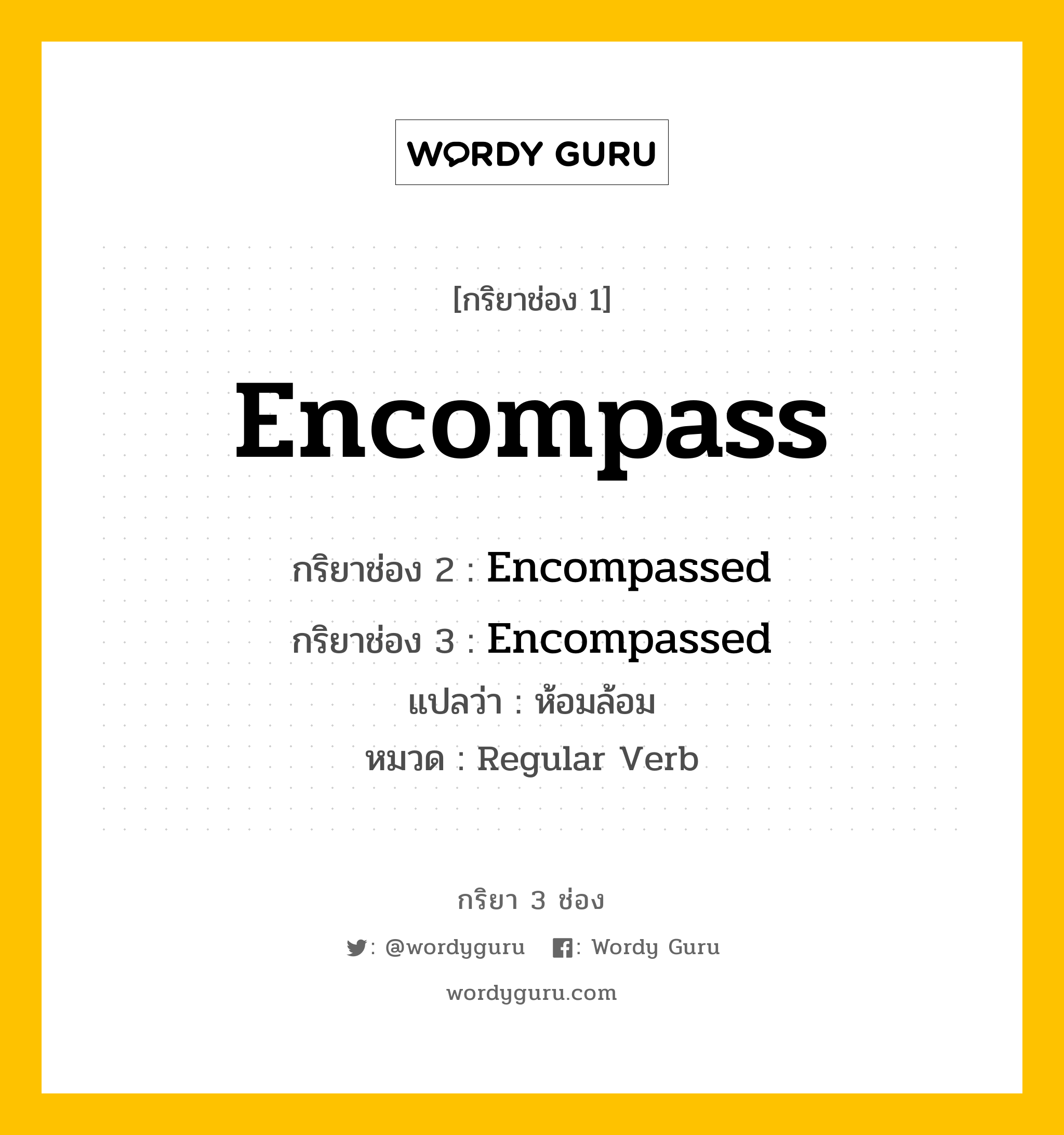 กริยา 3 ช่อง ของ Encompass คืออะไร? มาดูคำอ่าน คำแปลกันเลย, กริยาช่อง 1 Encompass กริยาช่อง 2 Encompassed กริยาช่อง 3 Encompassed แปลว่า ห้อมล้อม หมวด Regular Verb หมวด Regular Verb