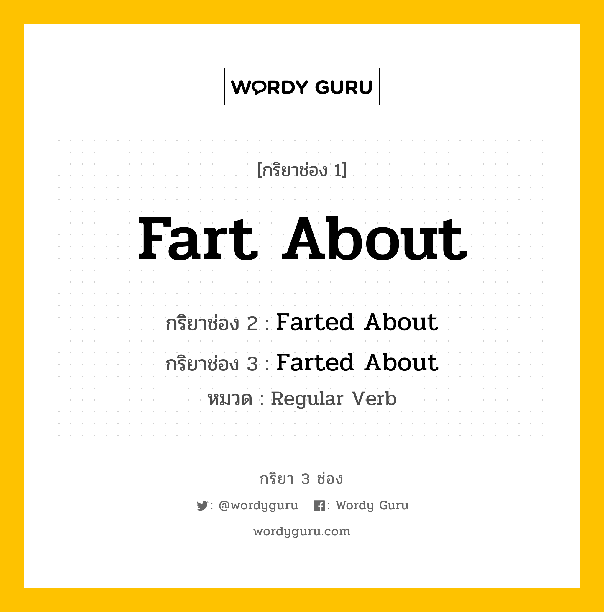 กริยา 3 ช่อง ของ Fart About คืออะไร? มาดูคำอ่าน คำแปลกันเลย, กริยาช่อง 1 Fart About กริยาช่อง 2 Farted About กริยาช่อง 3 Farted About หมวด Regular Verb หมวด Regular Verb