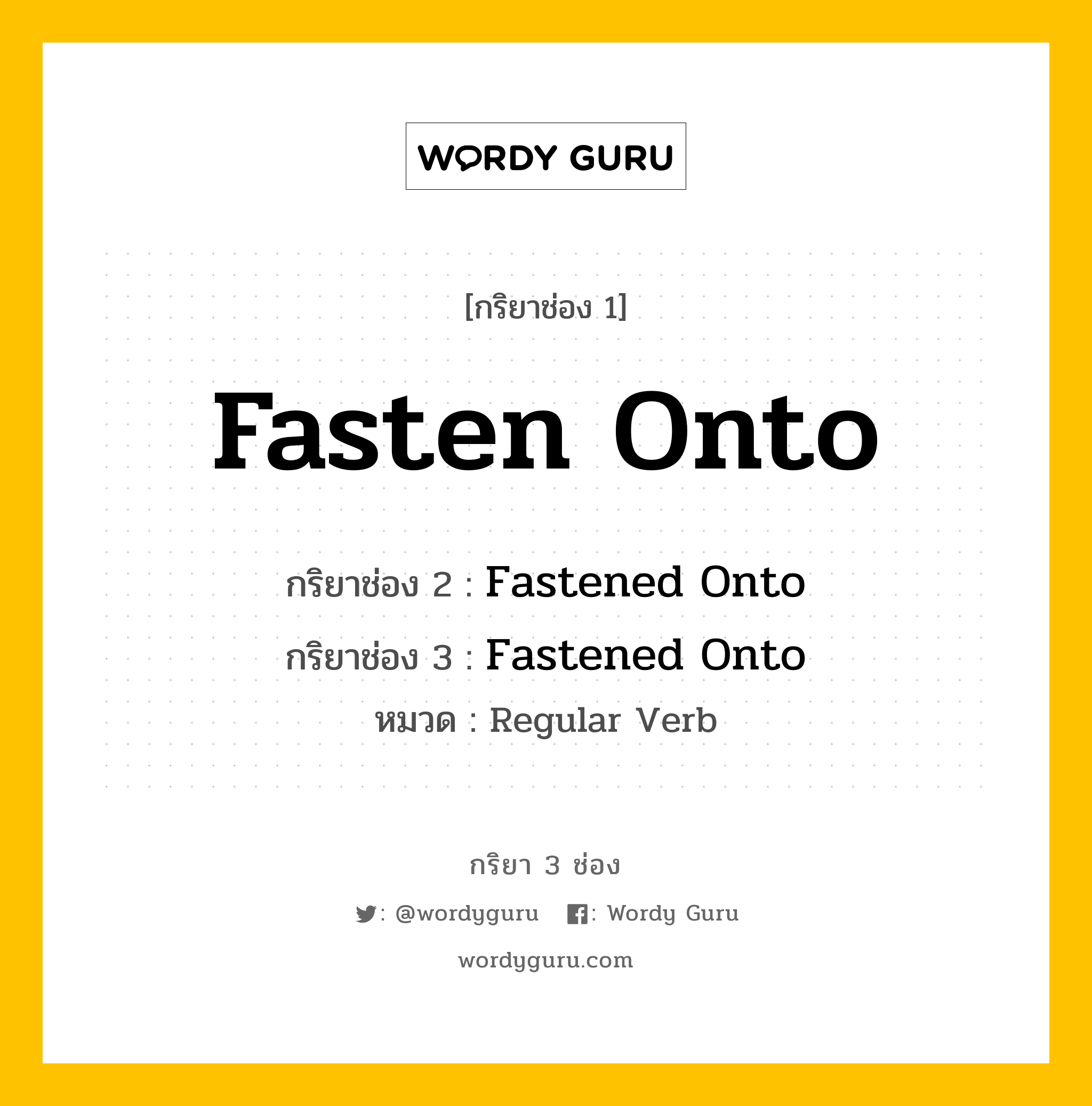 กริยา 3 ช่อง ของ Fasten Onto คืออะไร? มาดูคำอ่าน คำแปลกันเลย, กริยาช่อง 1 Fasten Onto กริยาช่อง 2 Fastened Onto กริยาช่อง 3 Fastened Onto หมวด Regular Verb หมวด Regular Verb