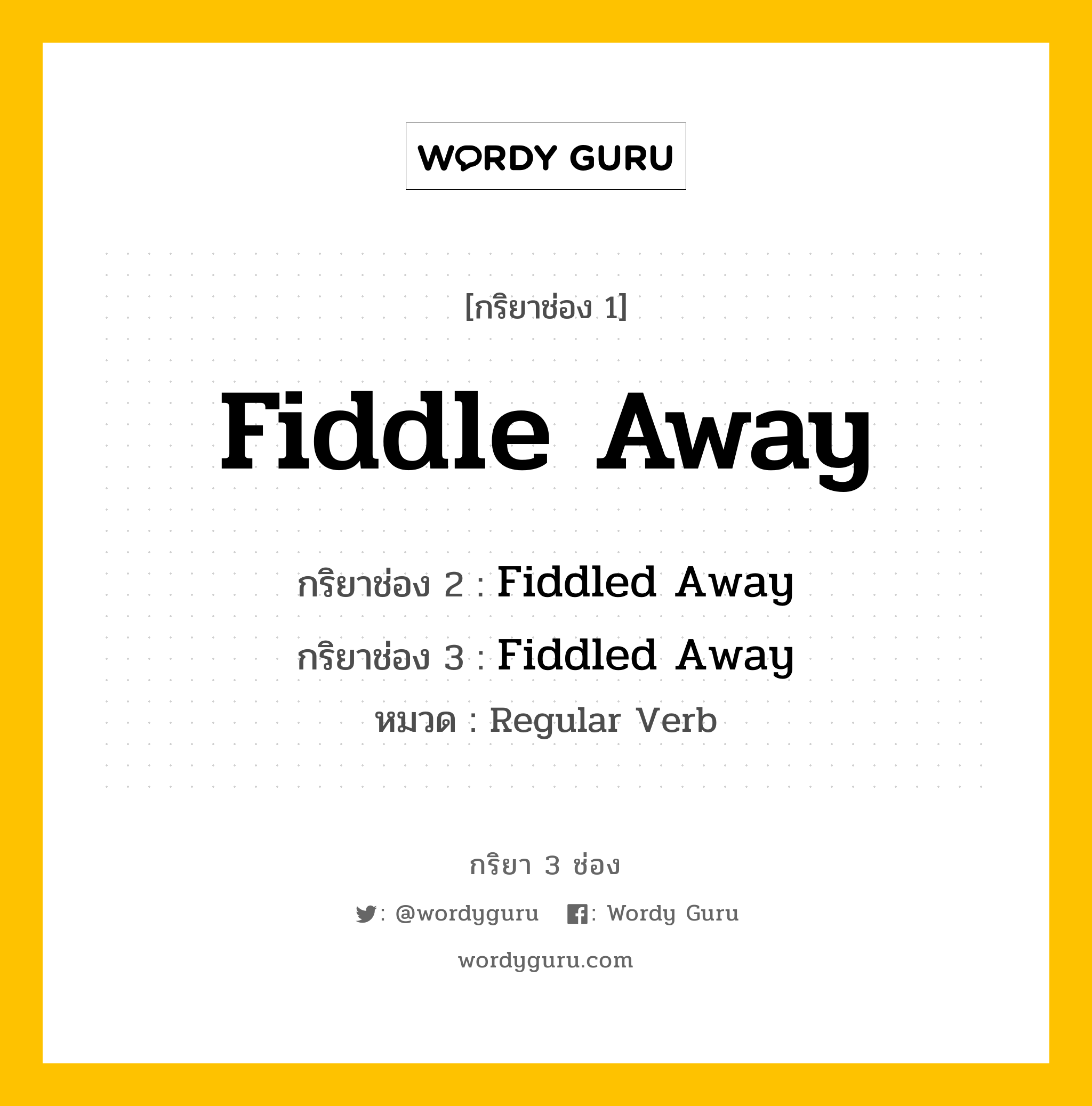 กริยา 3 ช่อง ของ Fiddle Away คืออะไร? มาดูคำอ่าน คำแปลกันเลย, กริยาช่อง 1 Fiddle Away กริยาช่อง 2 Fiddled Away กริยาช่อง 3 Fiddled Away หมวด Regular Verb หมวด Regular Verb
