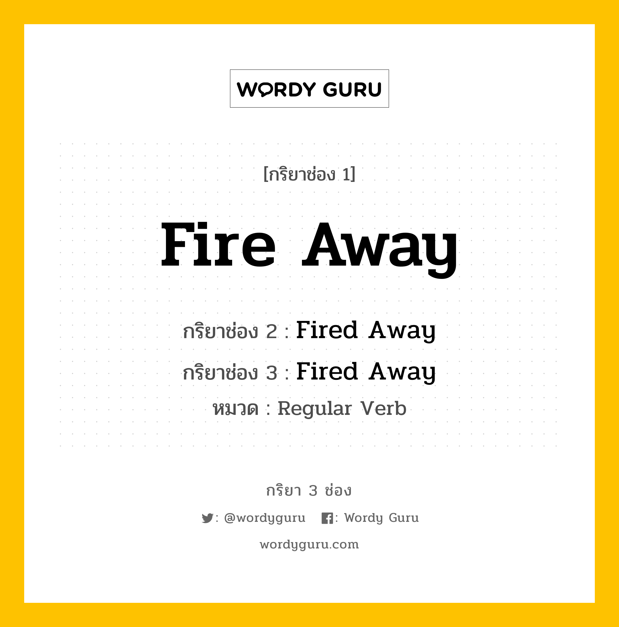 กริยา 3 ช่อง ของ Fire Away คืออะไร? มาดูคำอ่าน คำแปลกันเลย, กริยาช่อง 1 Fire Away กริยาช่อง 2 Fired Away กริยาช่อง 3 Fired Away หมวด Regular Verb หมวด Regular Verb