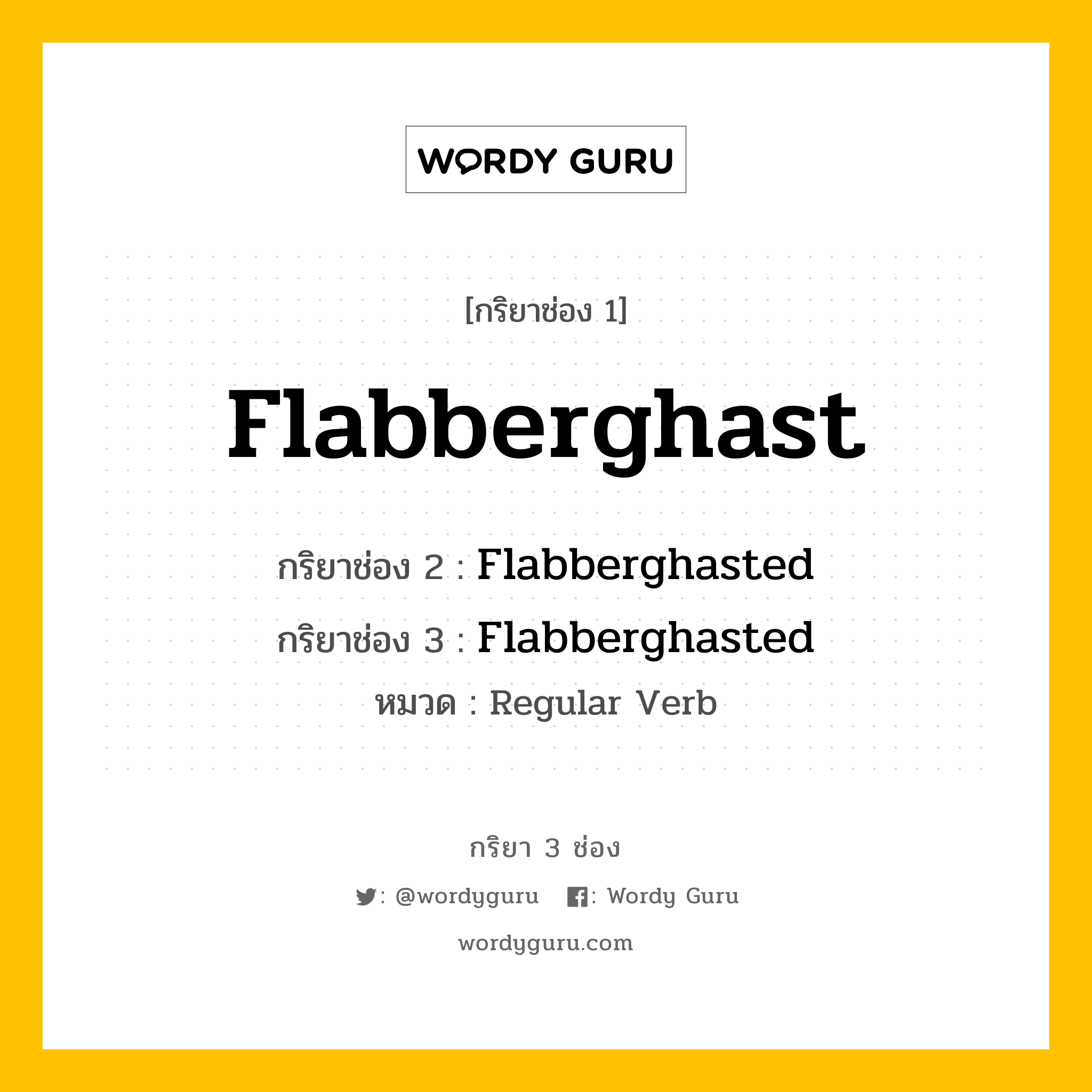 กริยา 3 ช่อง ของ Flabberghast คืออะไร? มาดูคำอ่าน คำแปลกันเลย, กริยาช่อง 1 Flabberghast กริยาช่อง 2 Flabberghasted กริยาช่อง 3 Flabberghasted หมวด Regular Verb หมวด Regular Verb