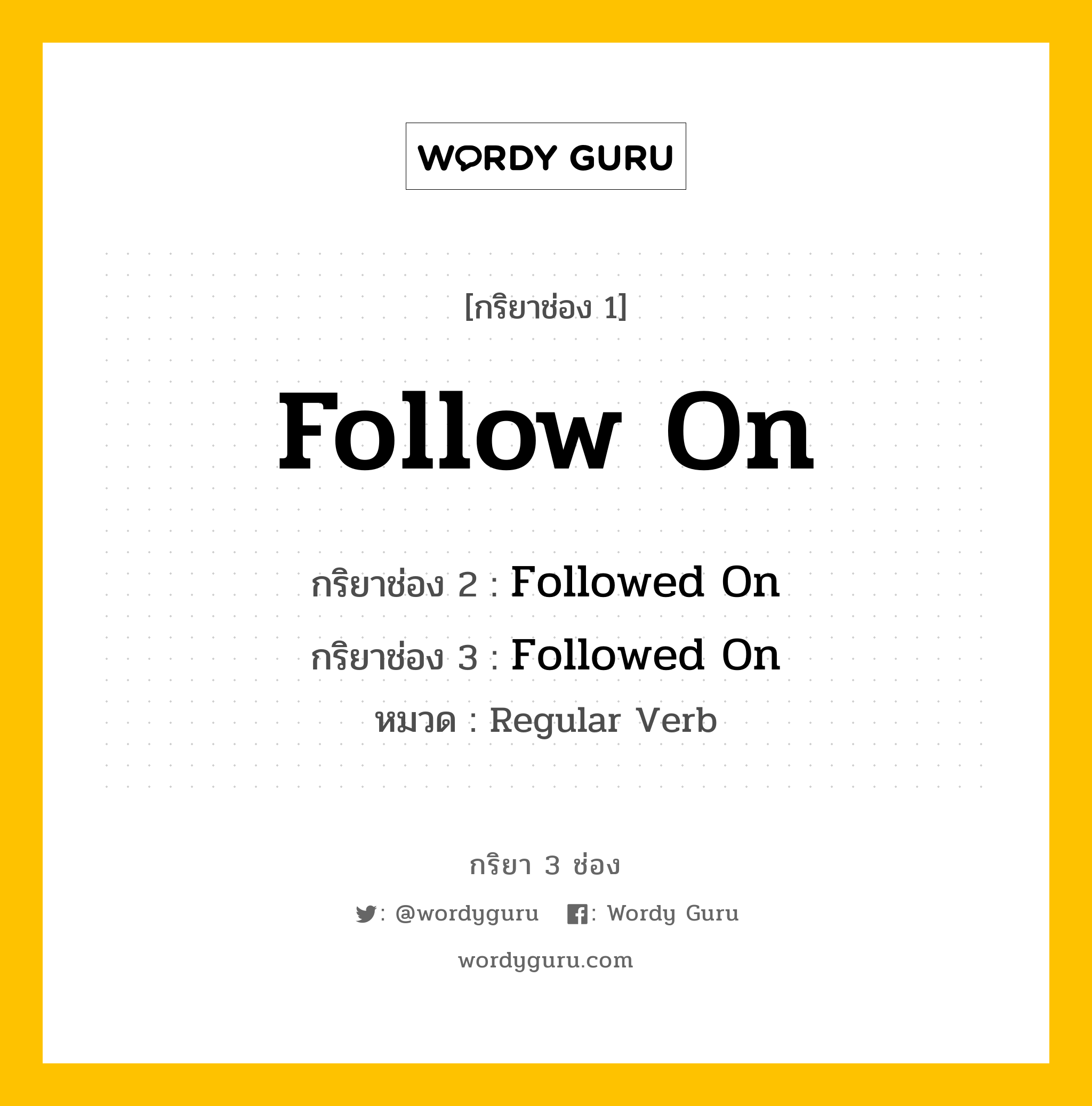 กริยา 3 ช่อง ของ Follow On คืออะไร? มาดูคำอ่าน คำแปลกันเลย, กริยาช่อง 1 Follow On กริยาช่อง 2 Followed On กริยาช่อง 3 Followed On หมวด Regular Verb หมวด Regular Verb
