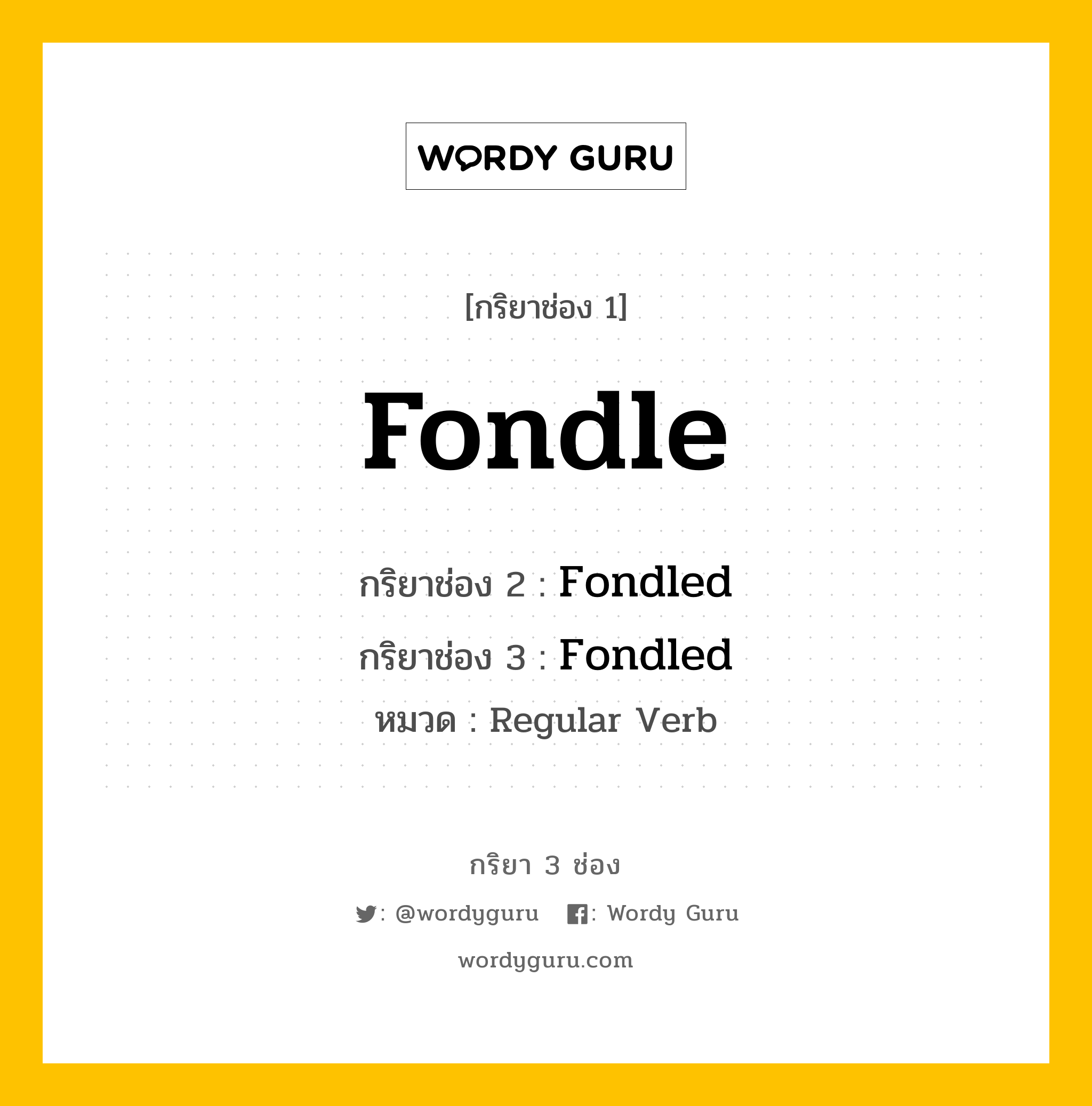 กริยา 3 ช่อง ของ Fondle คืออะไร? มาดูคำอ่าน คำแปลกันเลย, กริยาช่อง 1 Fondle กริยาช่อง 2 Fondled กริยาช่อง 3 Fondled หมวด Regular Verb หมวด Regular Verb