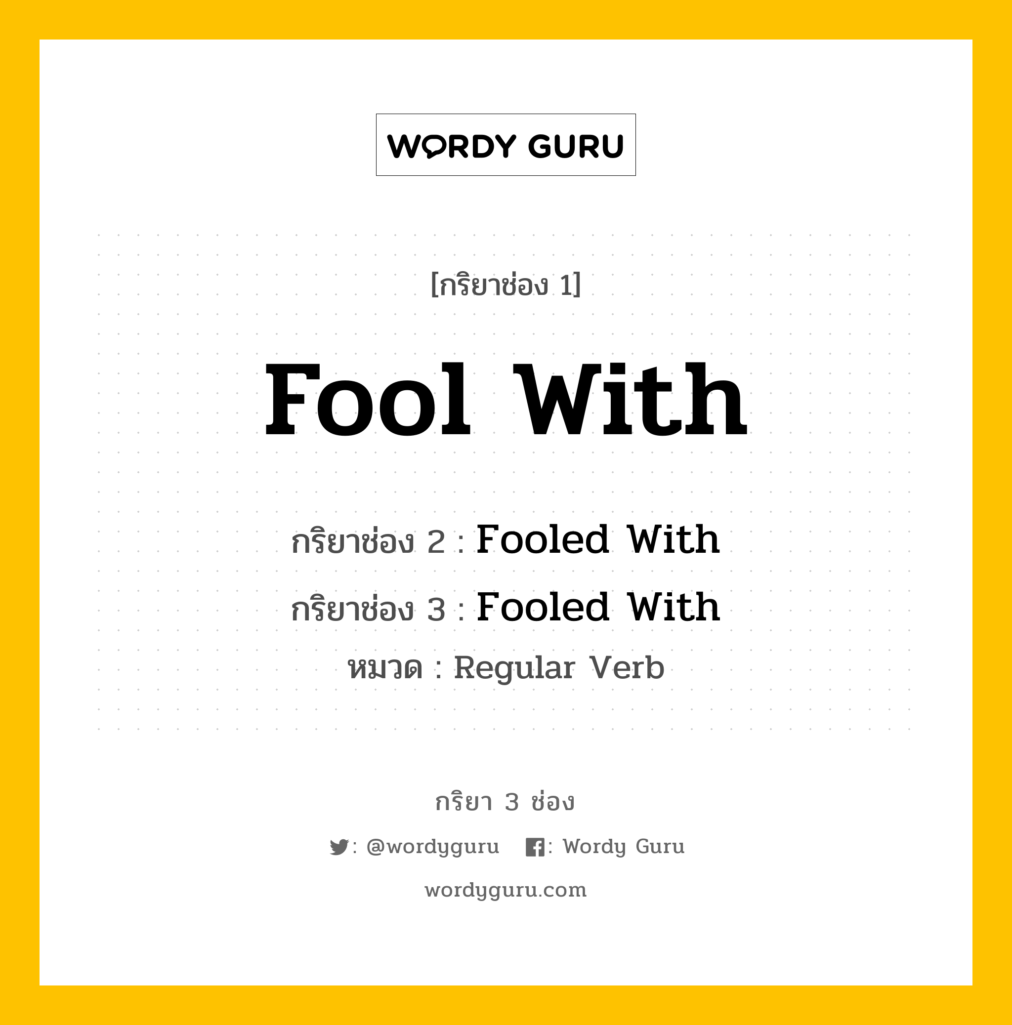 กริยา 3 ช่อง ของ Fool With คืออะไร? มาดูคำอ่าน คำแปลกันเลย, กริยาช่อง 1 Fool With กริยาช่อง 2 Fooled With กริยาช่อง 3 Fooled With หมวด Regular Verb หมวด Regular Verb