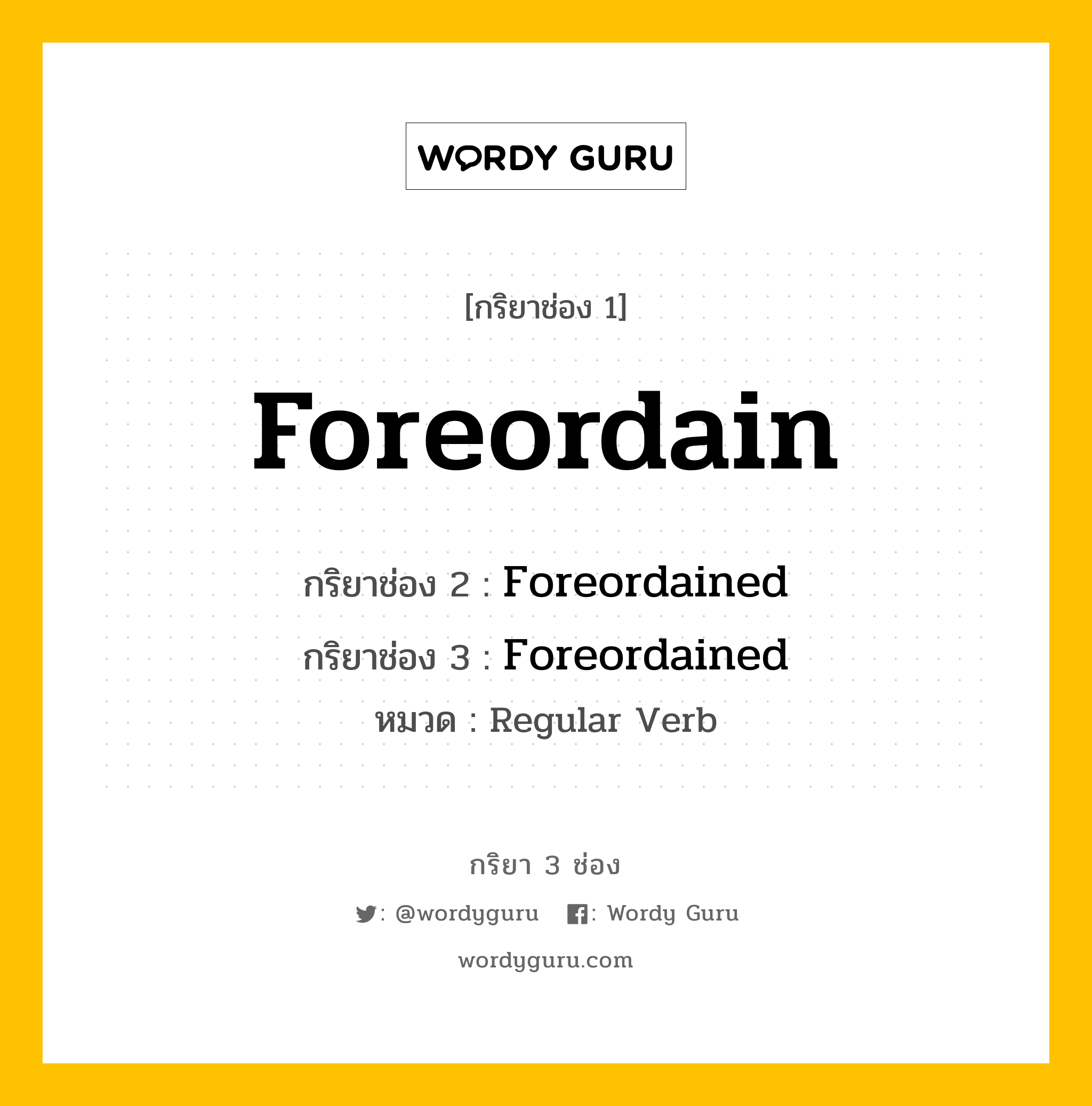 กริยา 3 ช่อง ของ Foreordain คืออะไร? มาดูคำอ่าน คำแปลกันเลย, กริยาช่อง 1 Foreordain กริยาช่อง 2 Foreordained กริยาช่อง 3 Foreordained หมวด Regular Verb หมวด Regular Verb