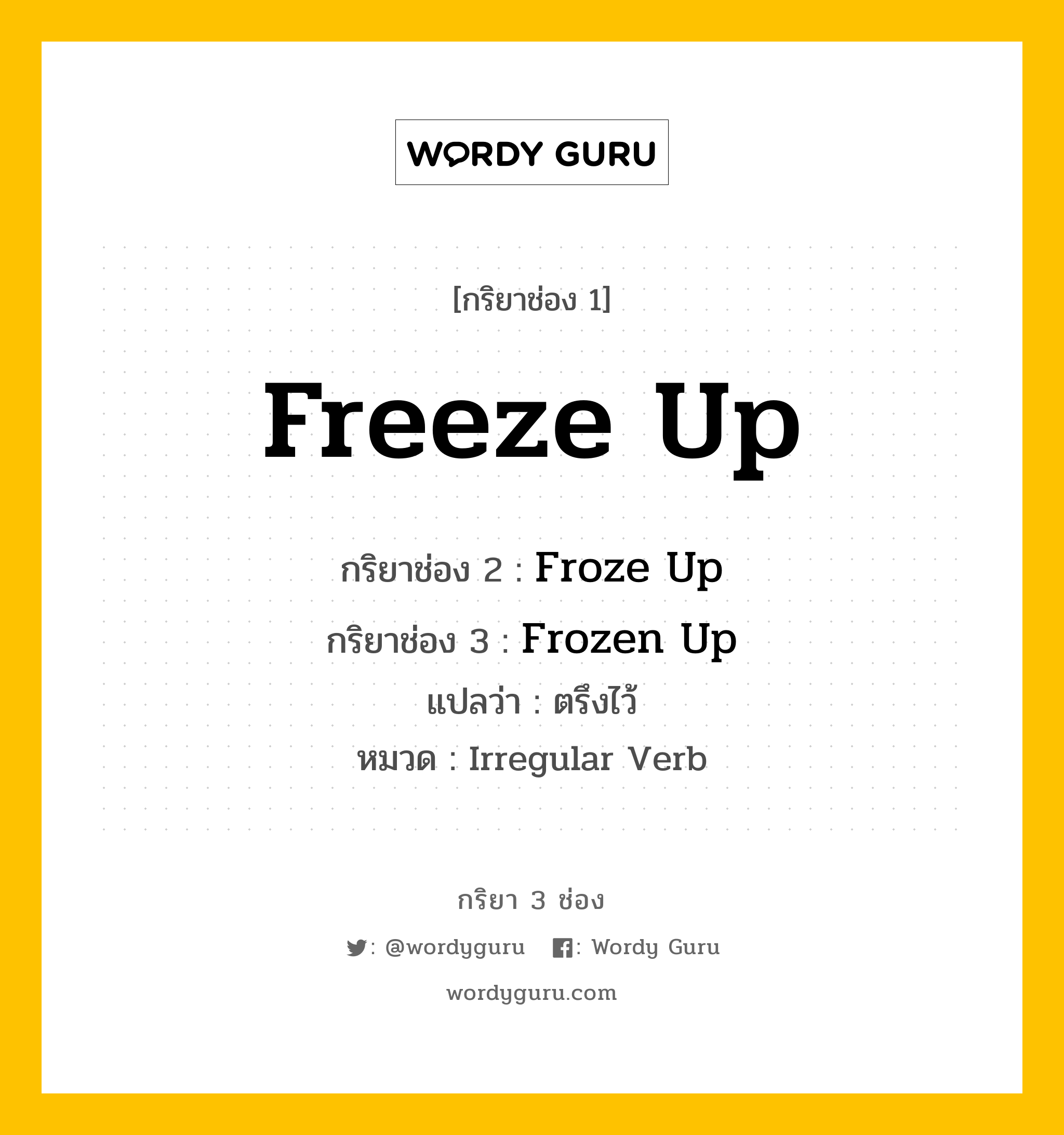 กริยา 3 ช่อง: Freeze Up ช่อง 2 Freeze Up ช่อง 3 คืออะไร, กริยาช่อง 1 Freeze Up กริยาช่อง 2 Froze Up กริยาช่อง 3 Frozen Up แปลว่า ตรึงไว้ หมวด Irregular Verb หมวด Irregular Verb