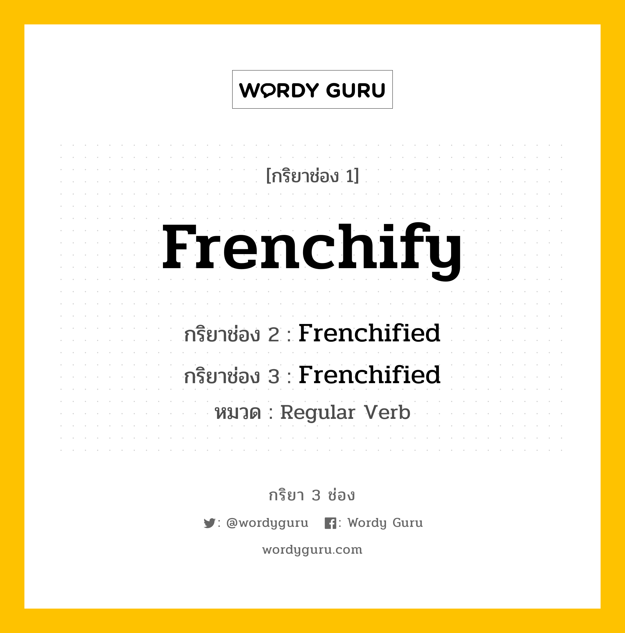 กริยา 3 ช่อง ของ Frenchify คืออะไร? มาดูคำอ่าน คำแปลกันเลย, กริยาช่อง 1 Frenchify กริยาช่อง 2 Frenchified กริยาช่อง 3 Frenchified หมวด Regular Verb หมวด Regular Verb